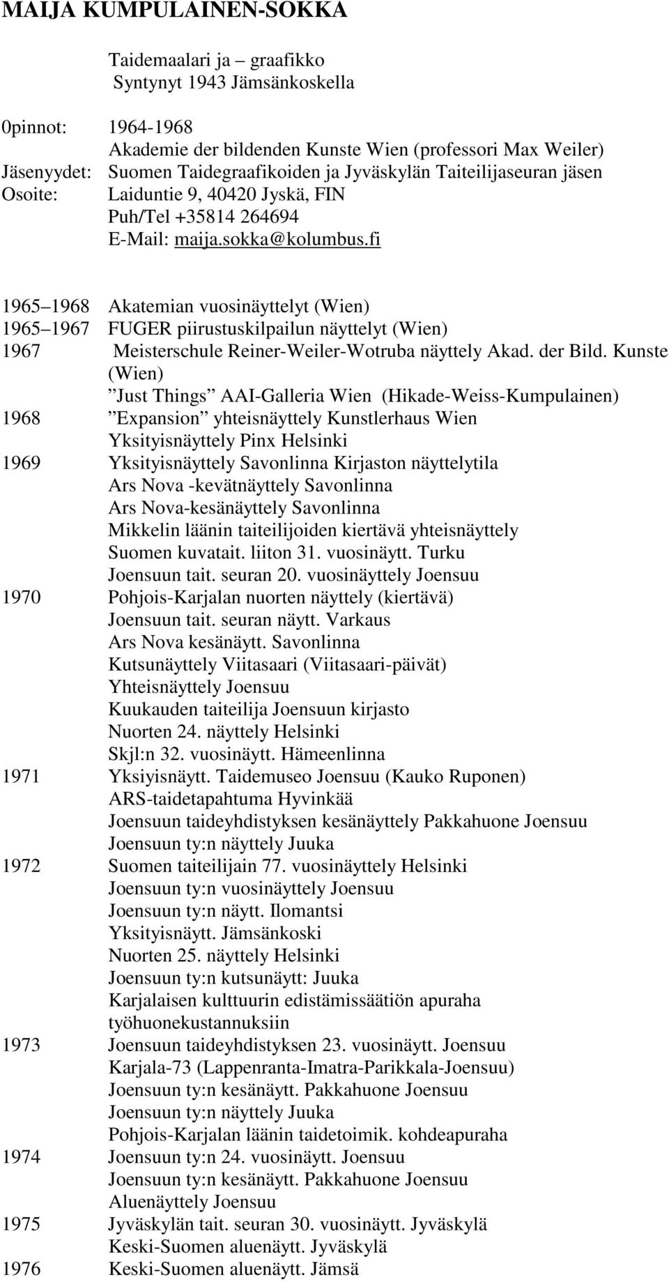 fi 1965 1968 Akatemian vuosinäyttelyt (Wien) 1965 1967 FUGER piirustuskilpailun näyttelyt (Wien) 1967 Meisterschule Reiner-Weiler-Wotruba näyttely Akad. der Bild.