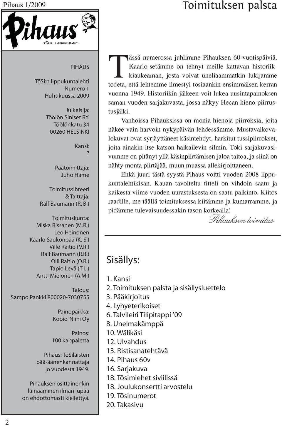 R.) Tapio Levä (T.L.) Antti Mielonen (A.M.) Talous: Sampo Pankki 800020-7030755 Painopaikka: Kopio-Niini Oy Painos: 100 kappaletta Pihaus: TöSiläisten pää-äänenkannattaja jo vuodesta 1949.