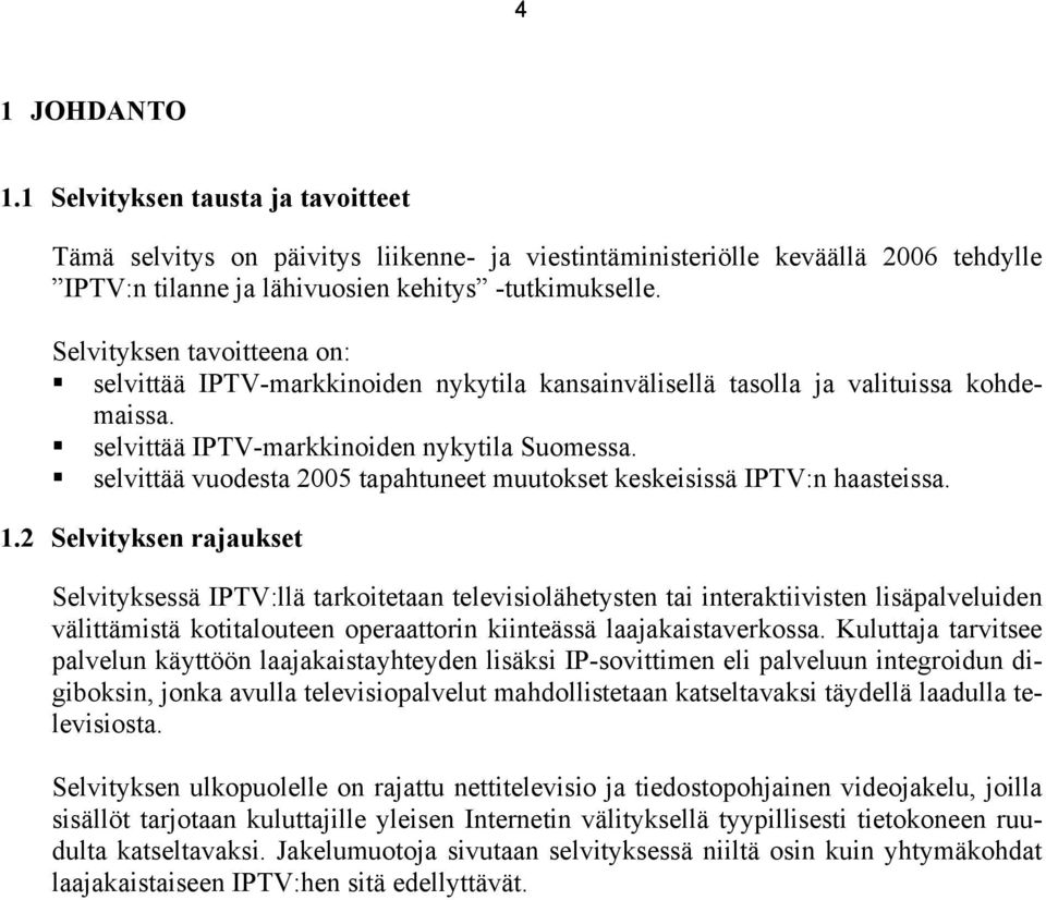 selvittää vuodesta 2005 tapahtuneet muutokset keskeisissä IPTV:n haasteissa. 1.