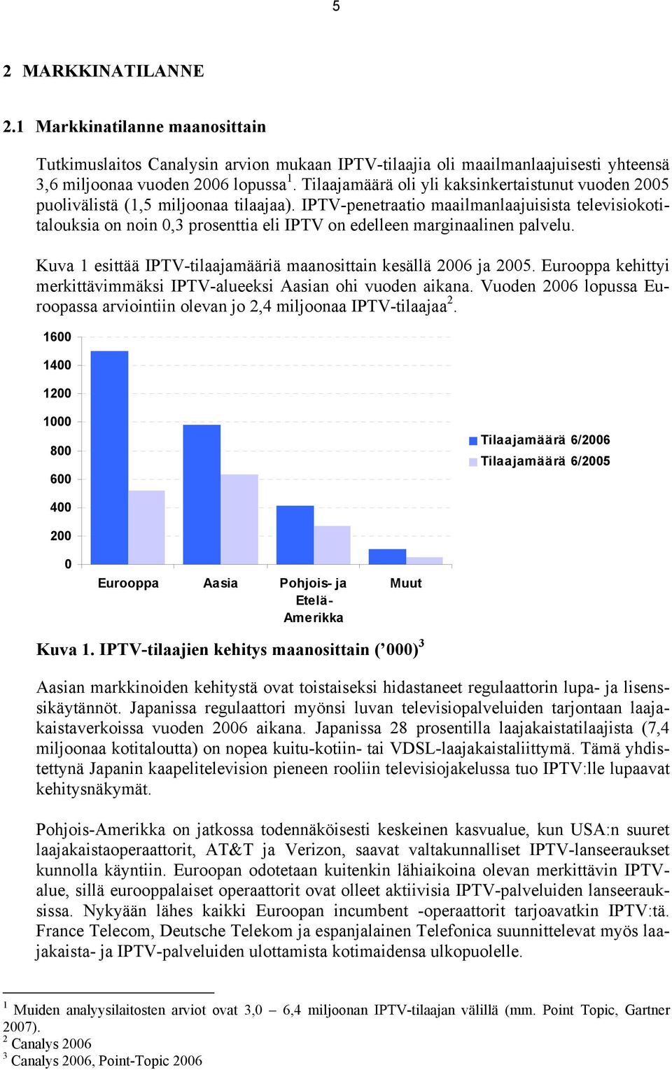 IPTV-penetraatio maailmanlaajuisista televisiokotitalouksia on noin 0,3 prosenttia eli IPTV on edelleen marginaalinen palvelu. Kuva 1 esittää IPTV-tilaajamääriä maanosittain kesällä 2006 ja 2005.