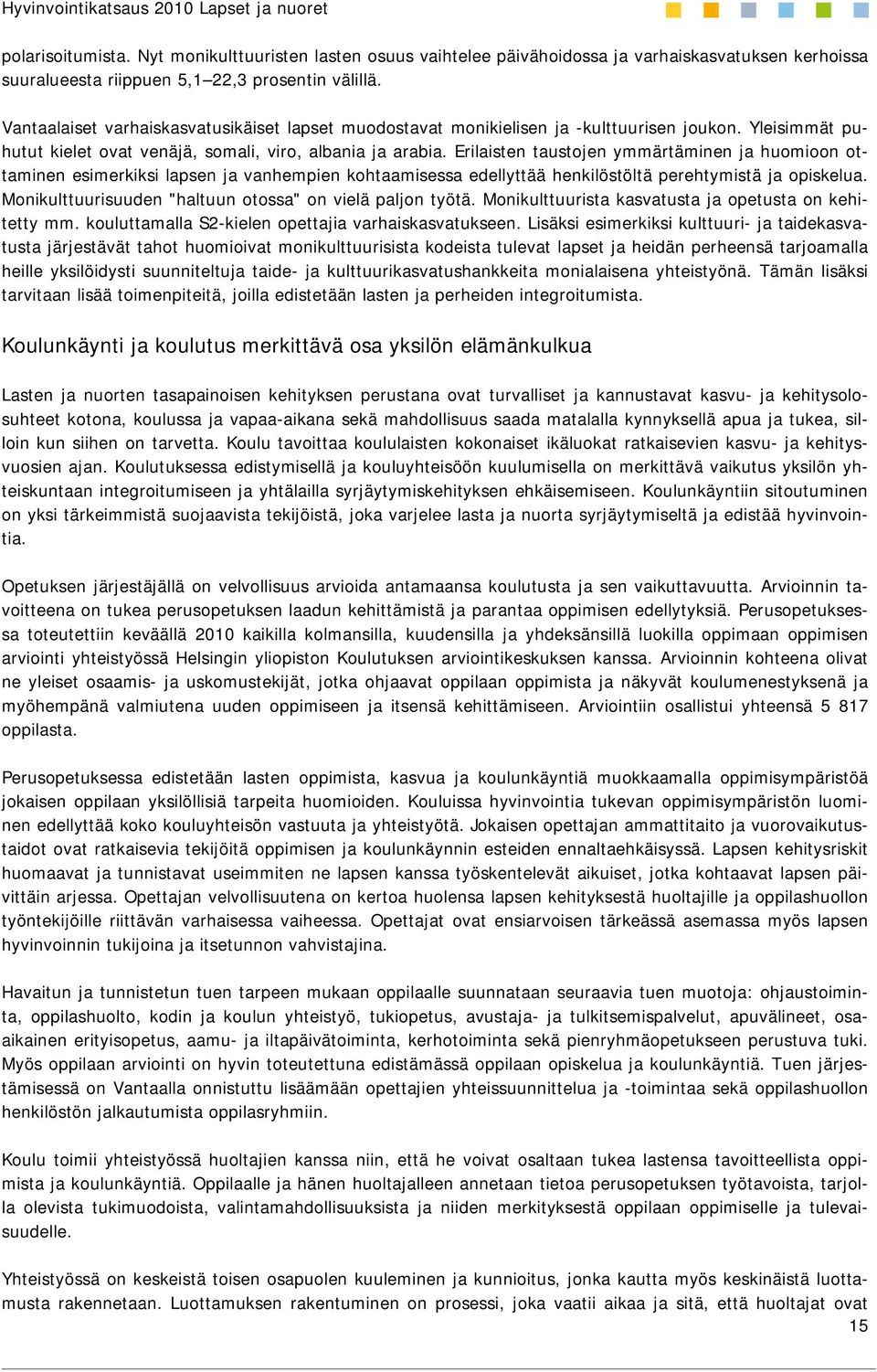 Erilaisten taustojen ymmärtäminen ja huomioon ottaminen esimerkiksi lapsen ja vanhempien kohtaamisessa edellyttää henkilöstöltä perehtymistä ja opiskelua.