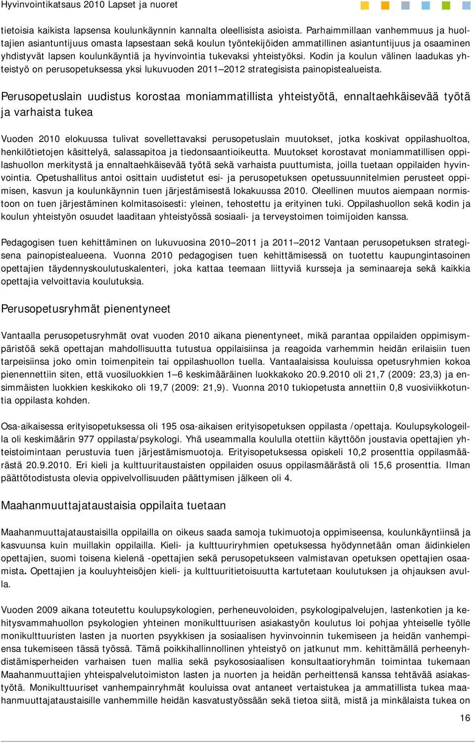 yhteistyöksi. Kodin ja koulun välinen laadukas yhteistyö on perusopetuksessa yksi lukuvuoden 2011 2012 strategisista painopistealueista.