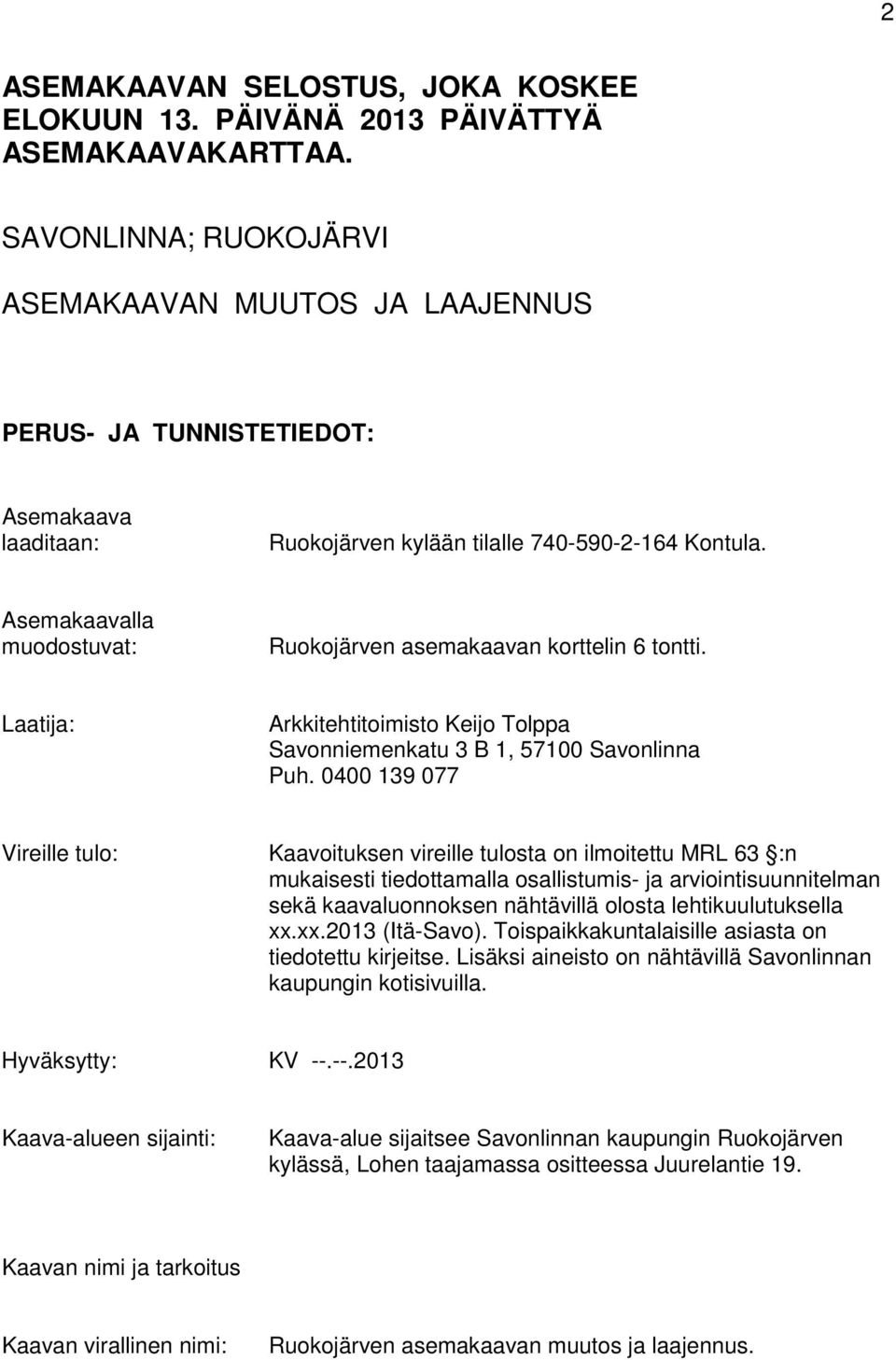 Asemakaavalla muodostuvat: Ruokojärven asemakaavan korttelin 6 tontti. Laatija: Arkkitehtitoimisto Keijo Tolppa Savonniemenkatu 3 B 1, 57100 Savonlinna Puh.