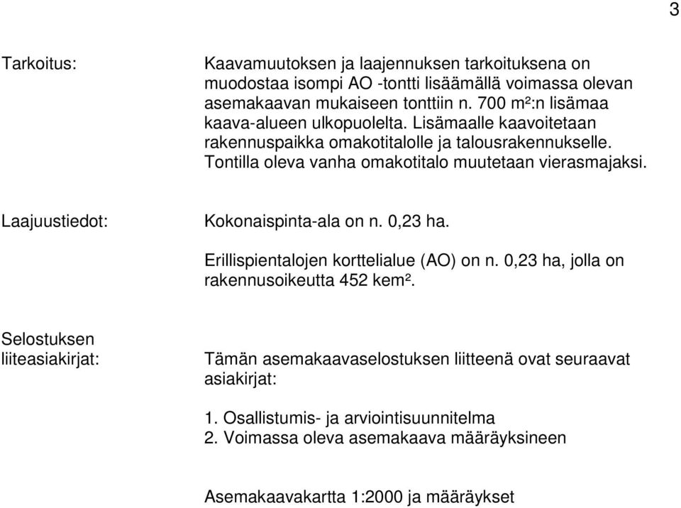 Tontilla oleva vanha omakotitalo muutetaan vierasmajaksi. Laajuustiedot: Kokonaispinta-ala on n. 0,23 ha. Erillispientalojen korttelialue (AO) on n.
