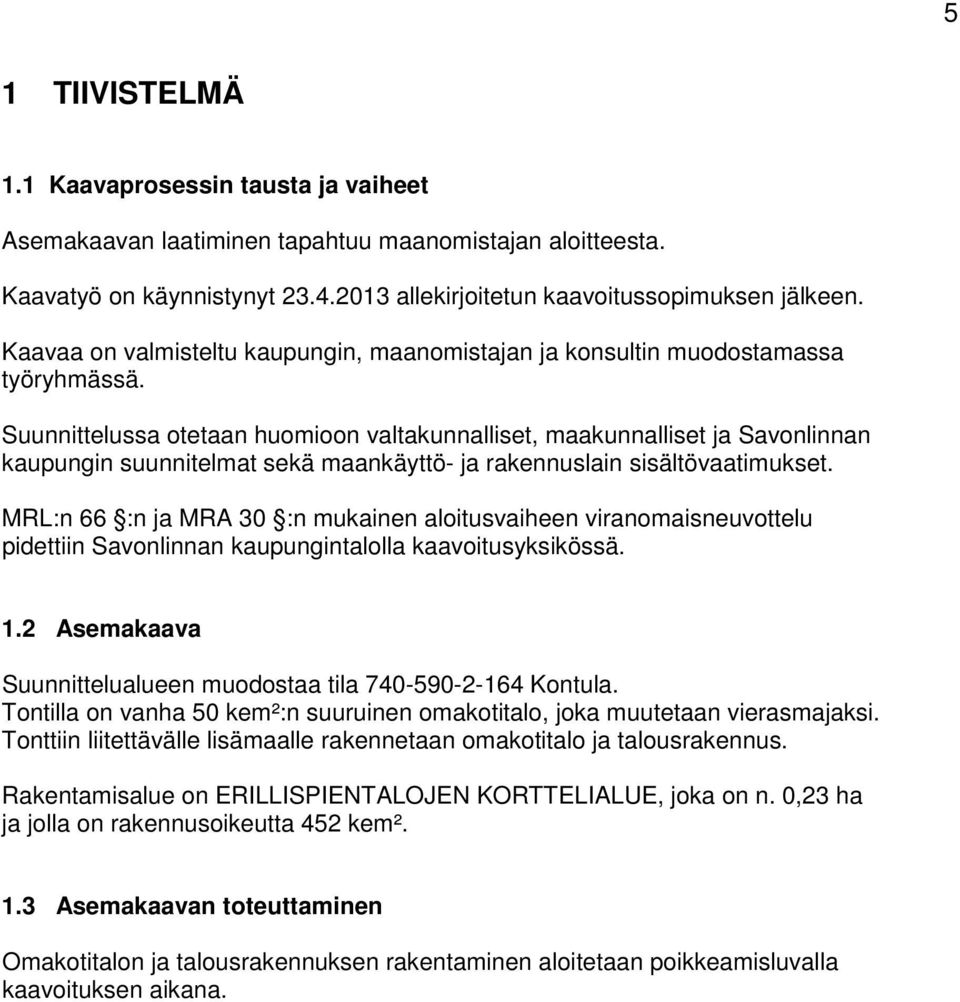 Suunnittelussa otetaan huomioon valtakunnalliset, maakunnalliset ja Savonlinnan kaupungin suunnitelmat sekä maankäyttö- ja rakennuslain sisältövaatimukset.