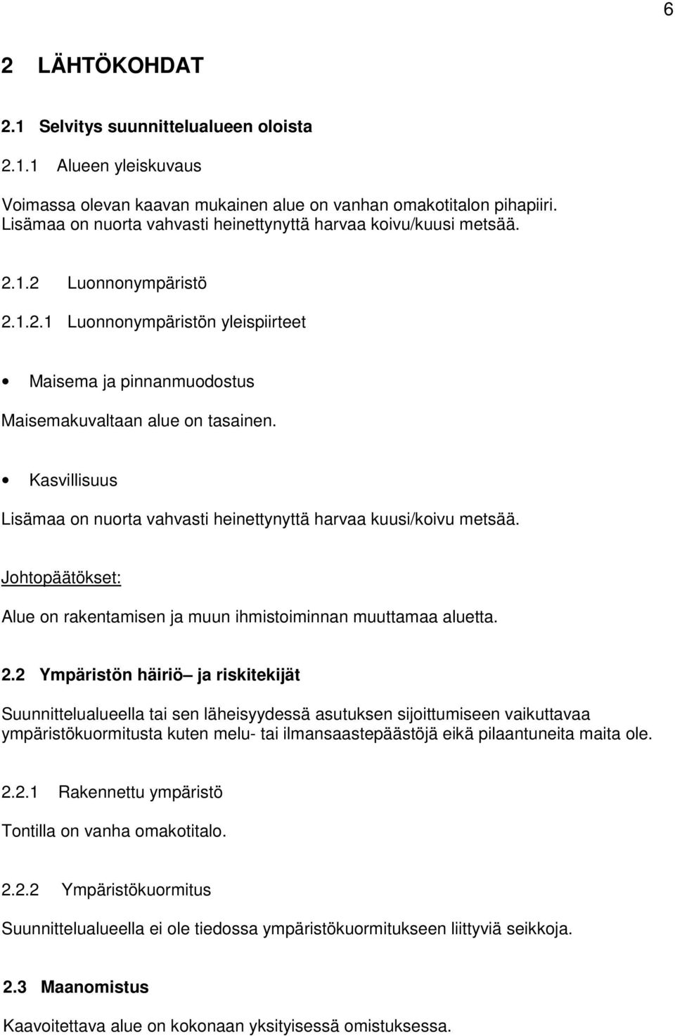 Kasvillisuus Lisämaa on nuorta vahvasti heinettynyttä harvaa kuusi/koivu metsää. Johtopäätökset: Alue on rakentamisen ja muun ihmistoiminnan muuttamaa aluetta. 2.