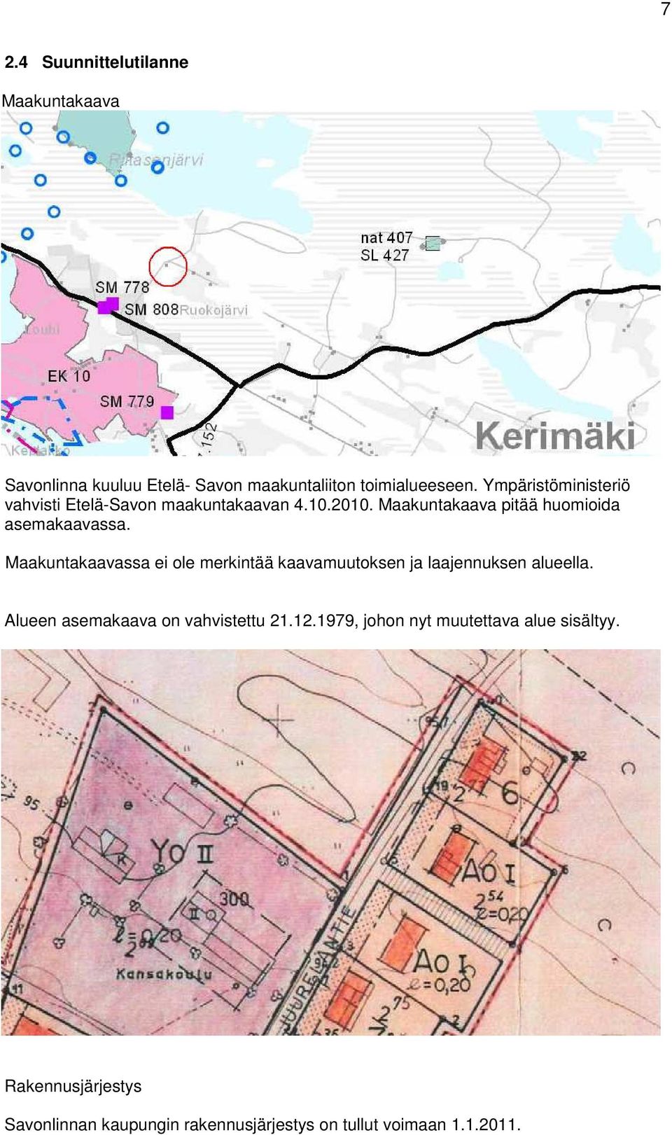 Maakuntakaavassa ei ole merkintää kaavamuutoksen ja laajennuksen alueella. Alueen asemakaava on vahvistettu 21.12.