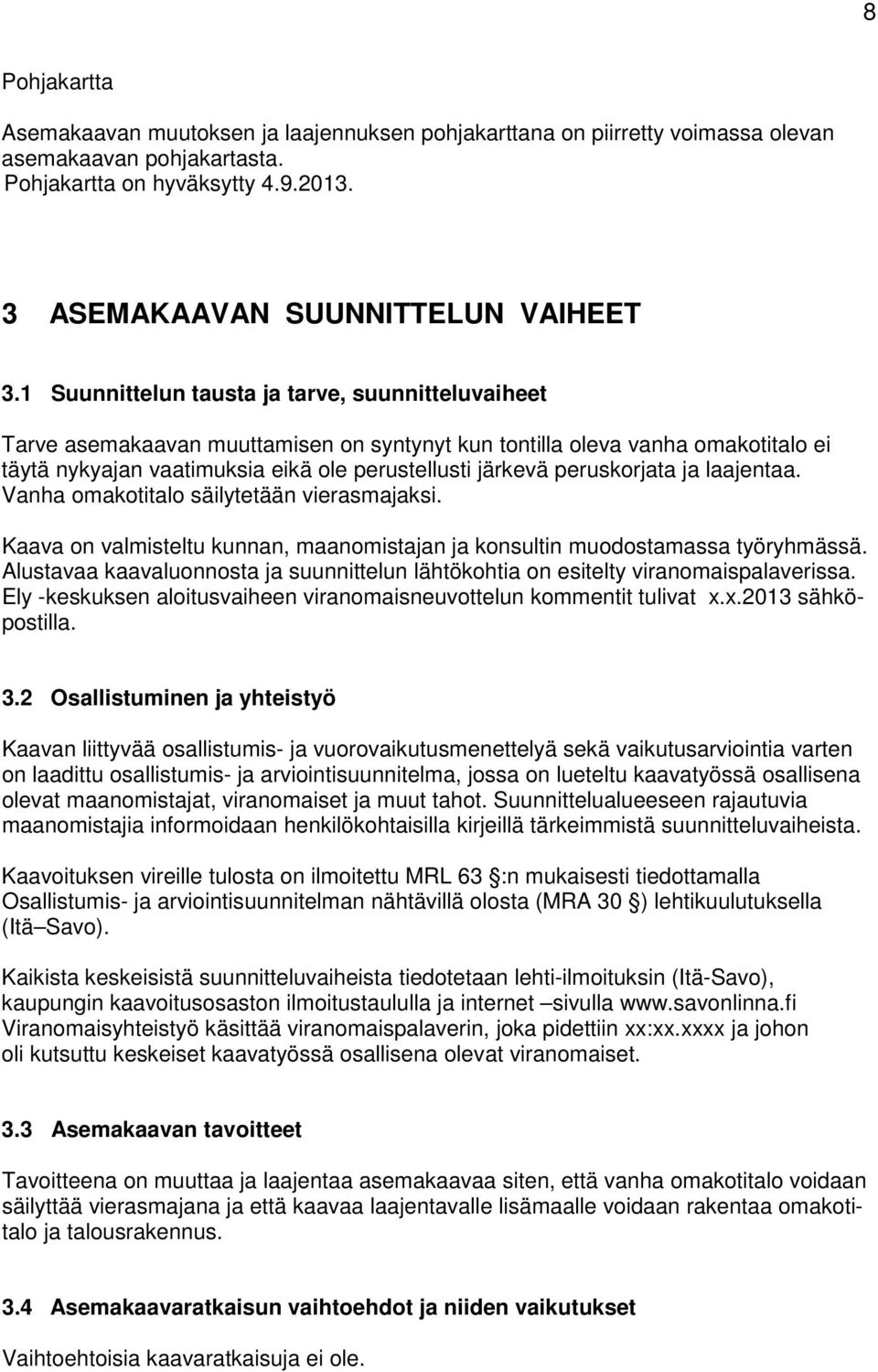 peruskorjata ja laajentaa. Vanha omakotitalo säilytetään vierasmajaksi. Kaava on valmisteltu kunnan, maanomistajan ja konsultin muodostamassa työryhmässä.