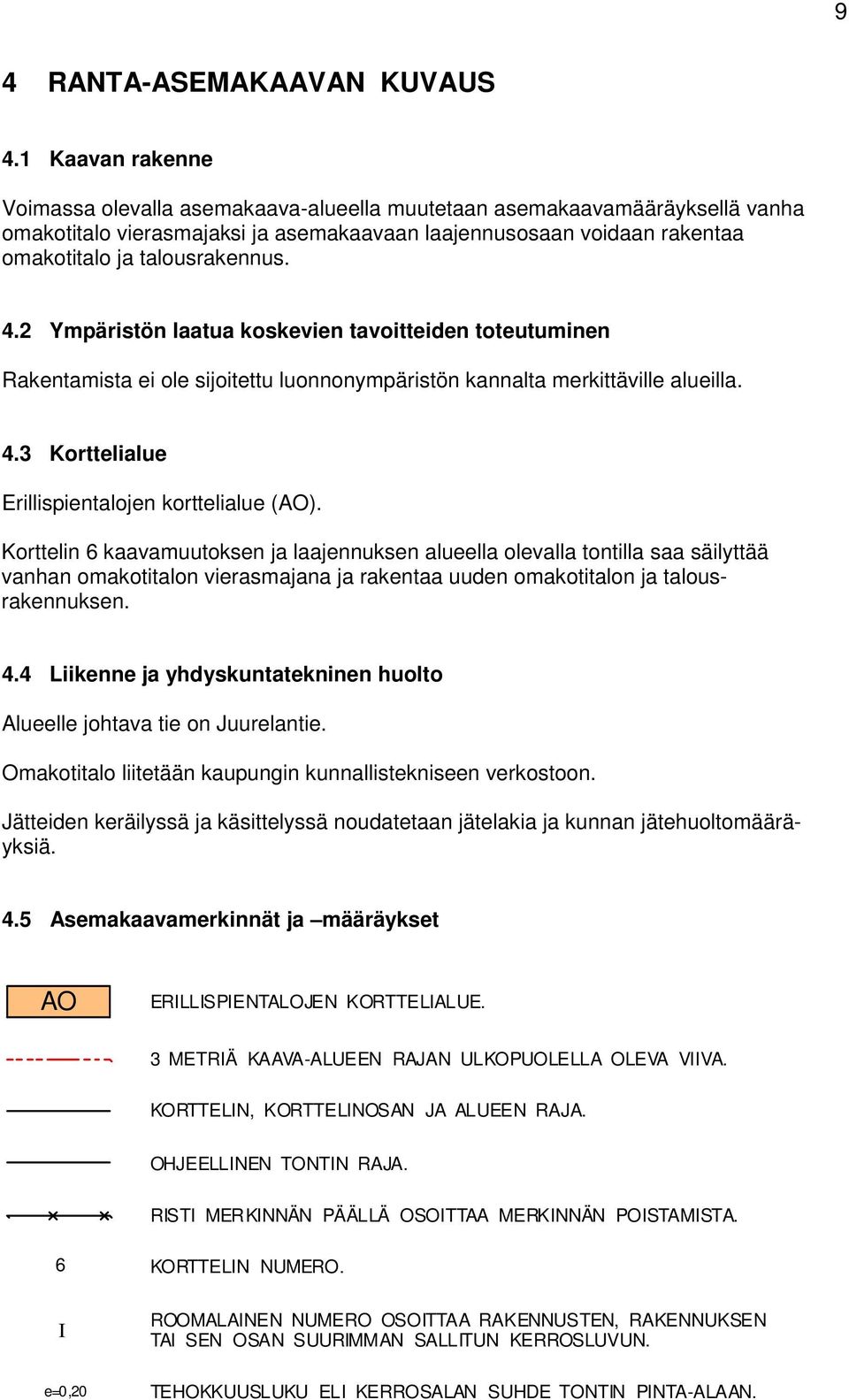 4.2 Ympäristön laatua koskevien tavoitteiden toteutuminen Rakentamista ei ole sijoitettu luonnonympäristön kannalta merkittäville alueilla. 4.3 Korttelialue Erillispientalojen korttelialue (AO).