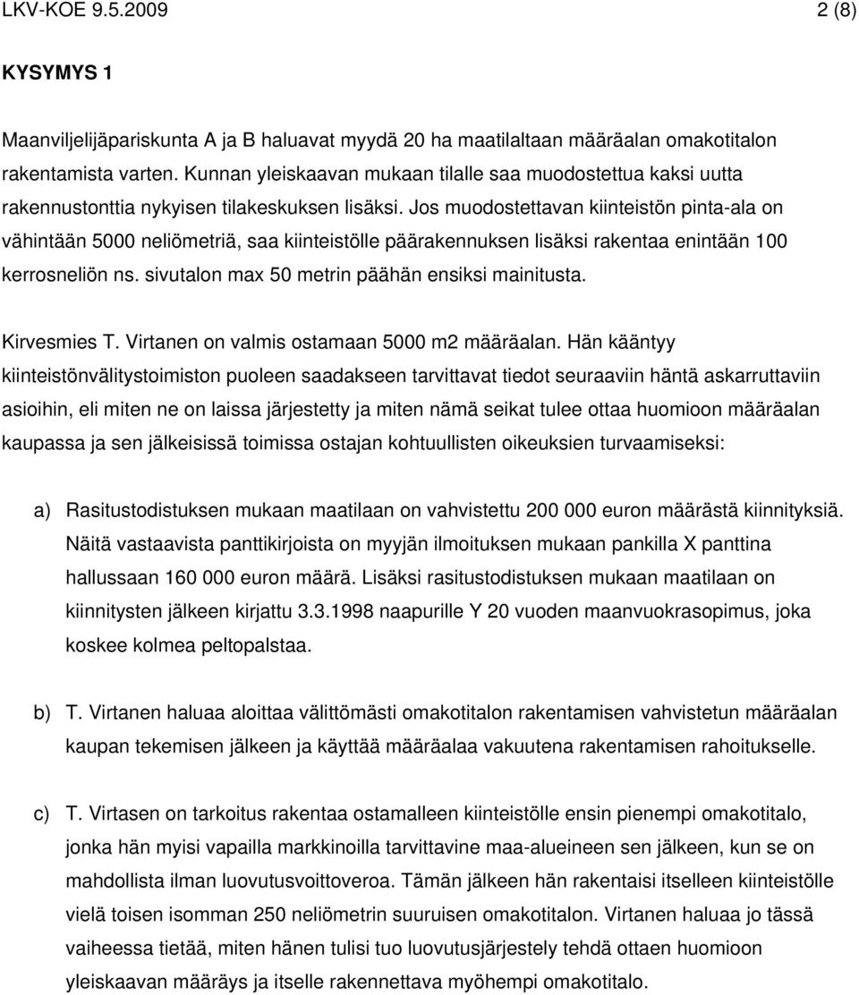 Jos muodostettavan kiinteistön pinta-ala on vähintään 5000 neliömetriä, saa kiinteistölle päärakennuksen lisäksi rakentaa enintään 100 kerrosneliön ns.