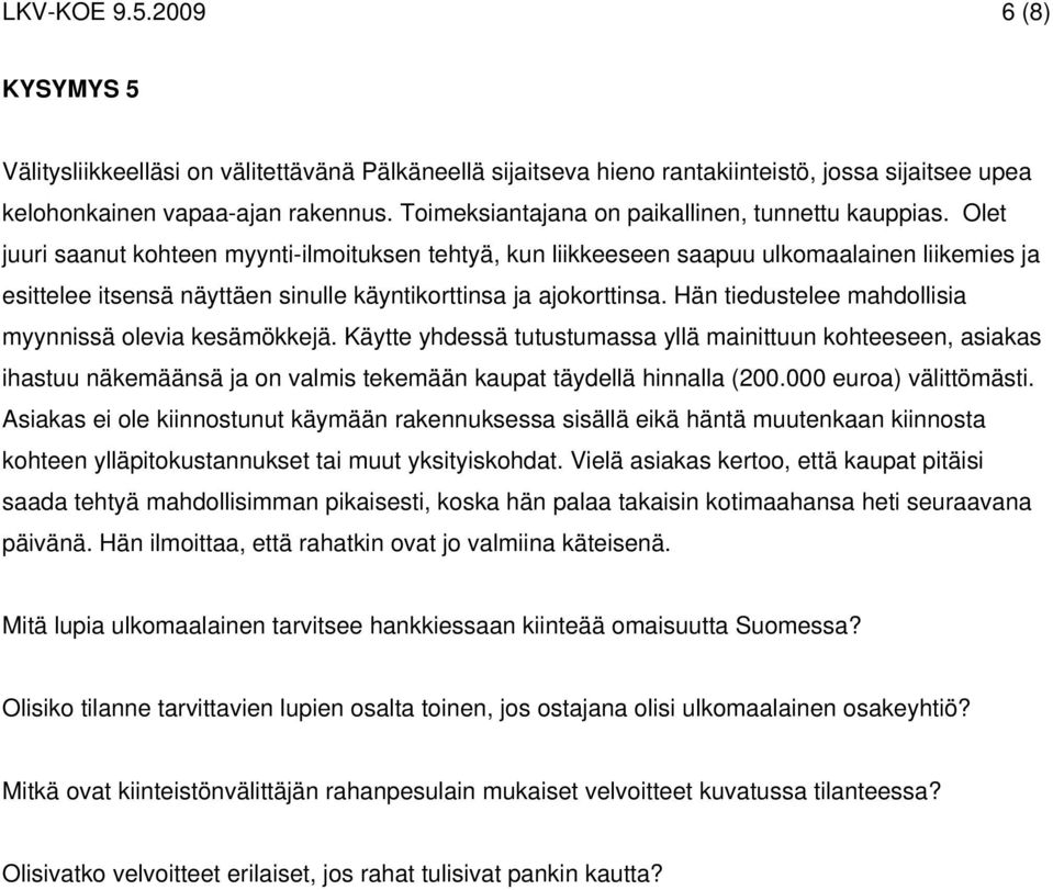 Olet juuri saanut kohteen myynti-ilmoituksen tehtyä, kun liikkeeseen saapuu ulkomaalainen liikemies ja esittelee itsensä näyttäen sinulle käyntikorttinsa ja ajokorttinsa.