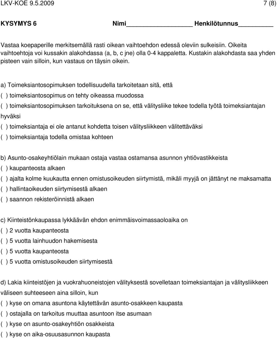 a) Toimeksiantosopimuksen todellisuudella tarkoitetaan sitä, että ( ) toimeksiantosopimus on tehty oikeassa muodossa ( ) toimeksiantosopimuksen tarkoituksena on se, että välitysliike tekee todella