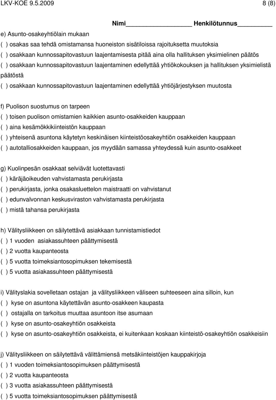 aina olla hallituksen yksimielinen päätös ( ) osakkaan kunnossapitovastuun laajentaminen edellyttää yhtiökokouksen ja hallituksen yksimielistä päätöstä ( ) osakkaan kunnossapitovastuun laajentaminen