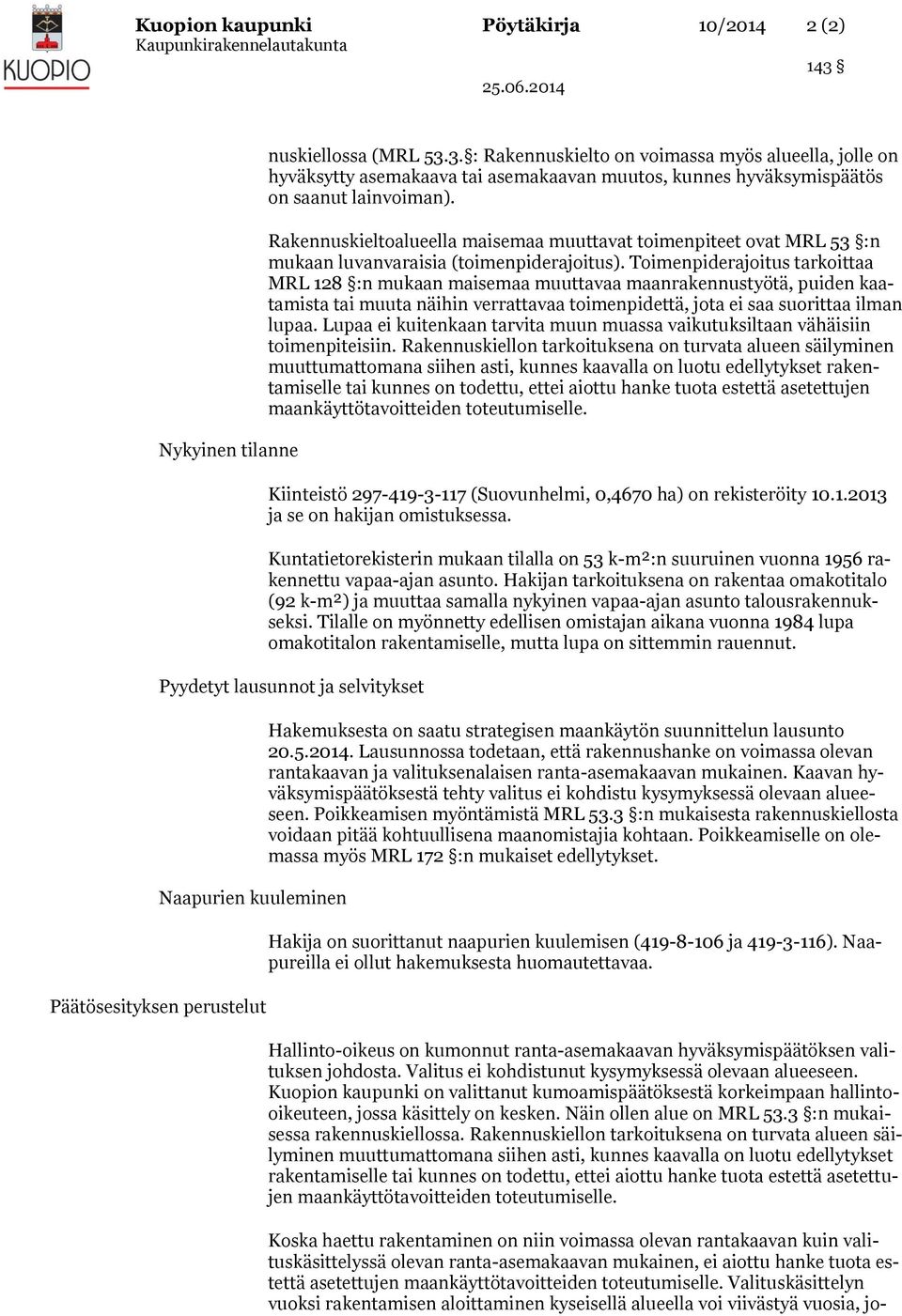 Rakennuskieltoalueella maisemaa muuttavat toimenpiteet ovat MRL 53 :n mukaan luvanvaraisia (toimenpiderajoitus).