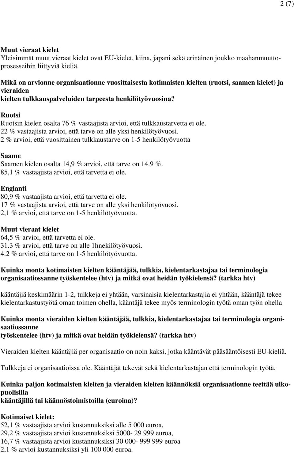 Ruotsi Ruotsin kielen osalta 76 % vastaajista arvioi, että tulkkaustarvetta ei ole. 22 % vastaajista arvioi, että tarve on alle yksi henkilötyövuosi.