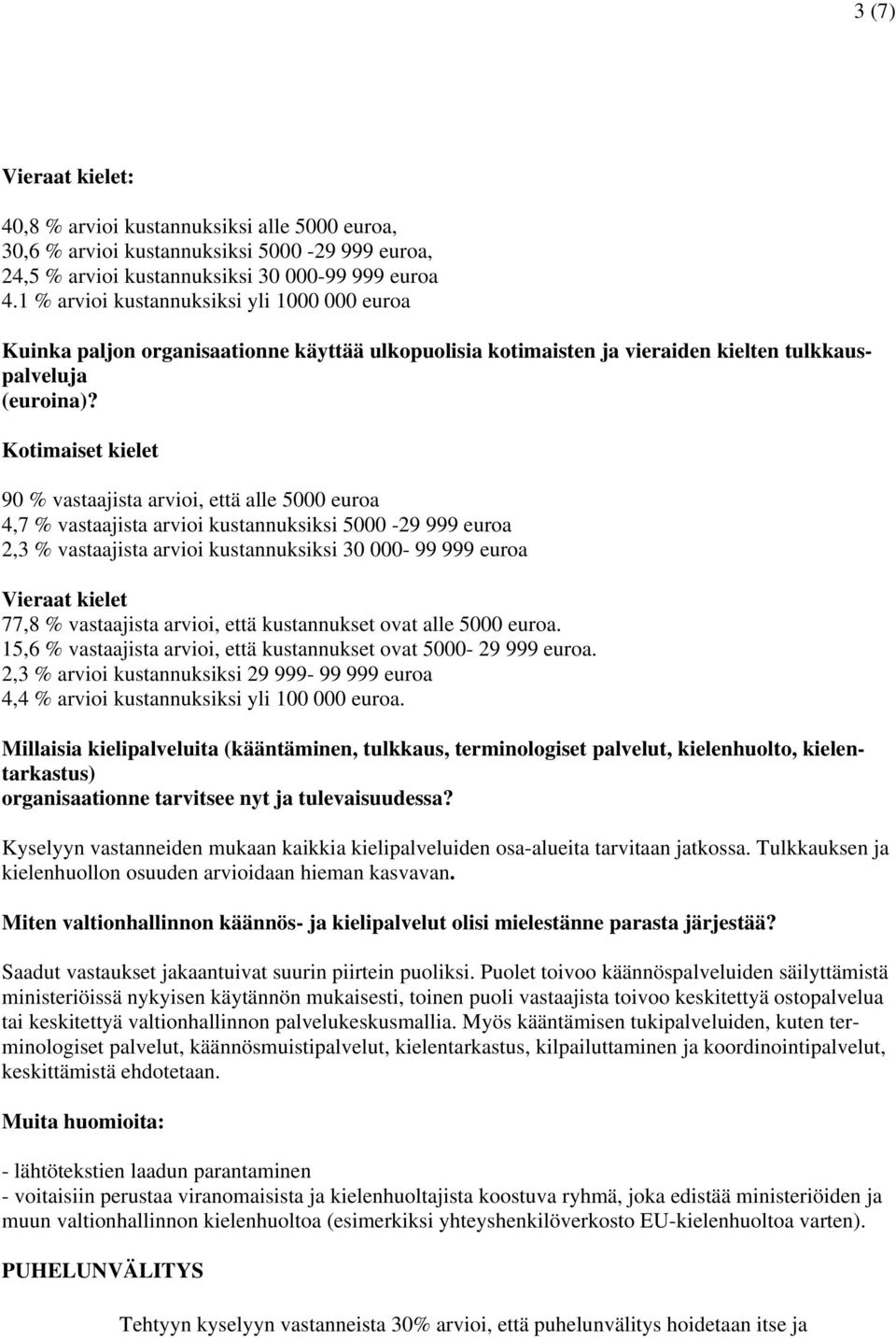 Kotimaiset kielet 90 % vastaajista arvioi, että alle 5000 euroa 4,7 % vastaajista arvioi kustannuksiksi 5000-29 999 euroa 2,3 % vastaajista arvioi kustannuksiksi 30 000-99 999 euroa Vieraat kielet