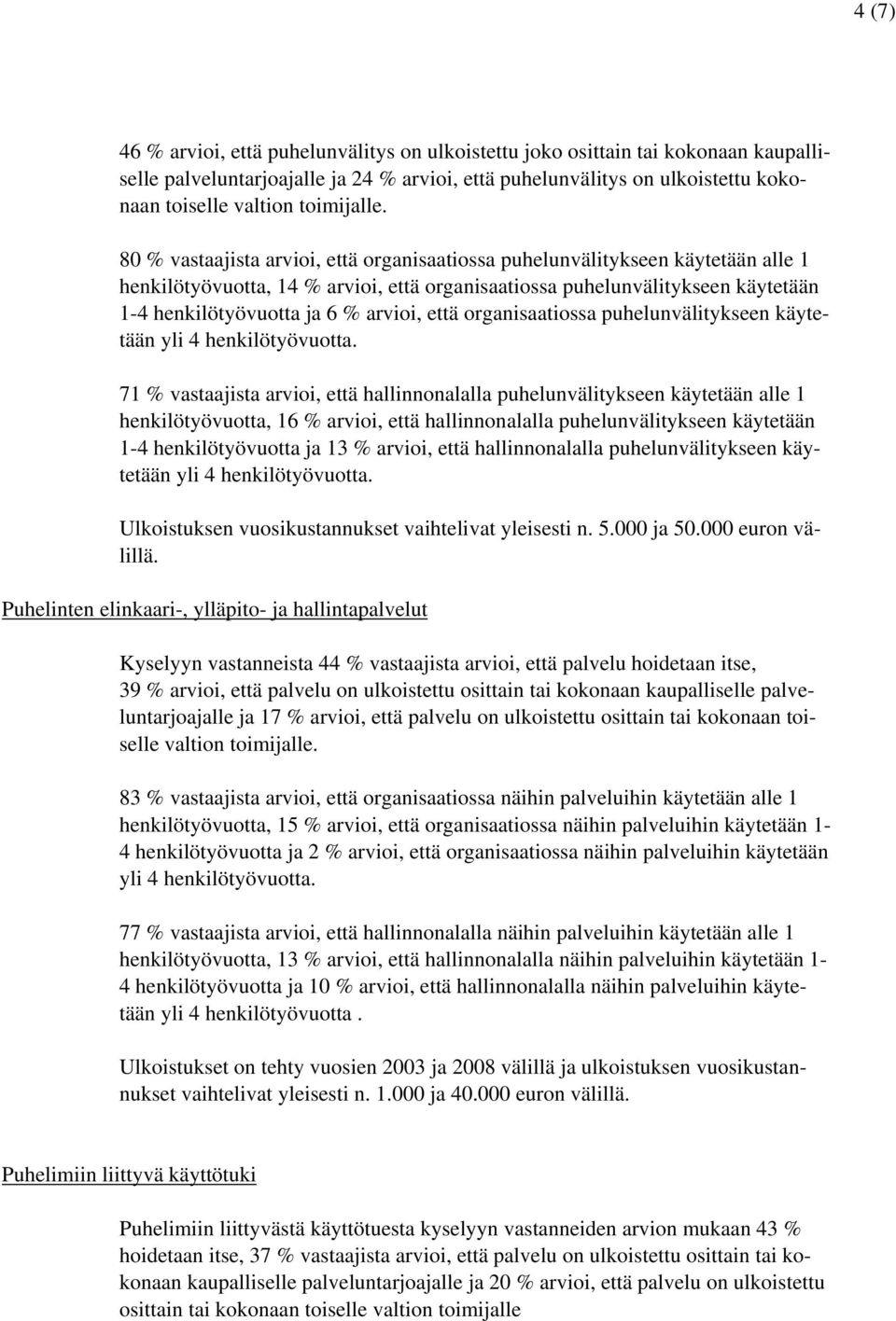 80 % vastaajista arvioi, että organisaatiossa puhelunvälitykseen käytetään alle 1 henkilötyövuotta, 14 % arvioi, että organisaatiossa puhelunvälitykseen käytetään 1-4 henkilötyövuotta ja 6 % arvioi,