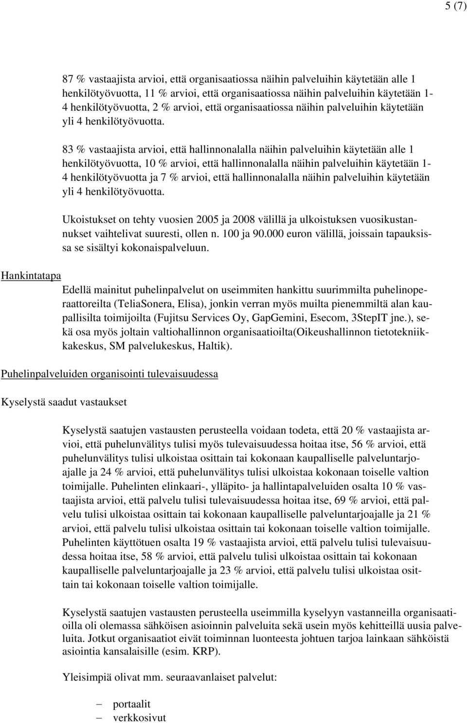 palveluihin käytetään 1-4 henkilötyövuotta ja 7 % arvioi, että hallinnonalalla näihin palveluihin käytetään Ukoistukset on tehty vuosien 2005 ja 2008 välillä ja ulkoistuksen vuosikustannukset