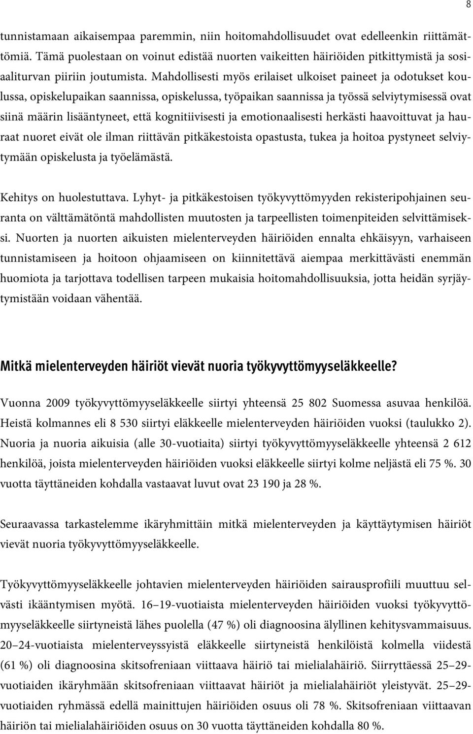 Mahdollisesti myös erilaiset ulkoiset paineet ja odotukset koulussa, opiskelupaikan saannissa, opiskelussa, työpaikan saannissa ja työssä selviytymisessä ovat siinä määrin lisääntyneet, että