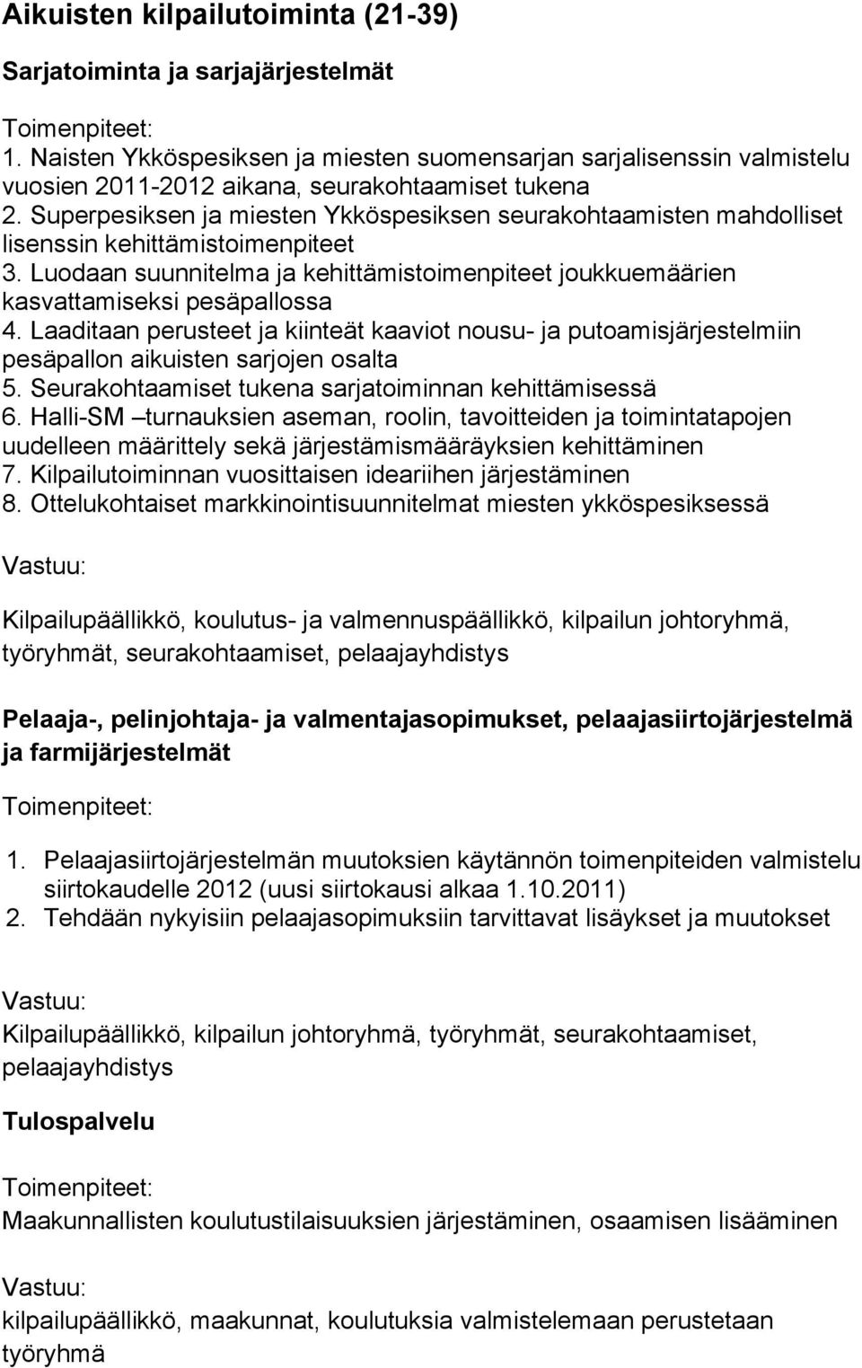 Laaditaan perusteet ja kiinteät kaaviot nousu- ja putoamisjärjestelmiin pesäpallon aikuisten sarjojen osalta 5. Seurakohtaamiset tukena sarjatoiminnan kehittämisessä 6.