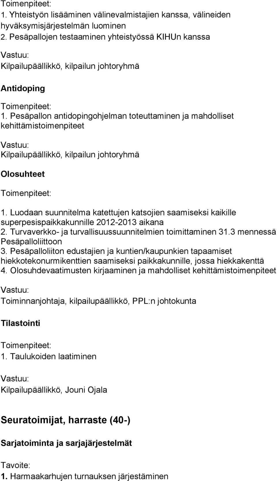 Pesäpallon antidopingohjelman toteuttaminen ja mahdolliset kehittämistoimenpiteet Kilpailupäällikkö, kilpailun johtoryhmä Olosuhteet 1.