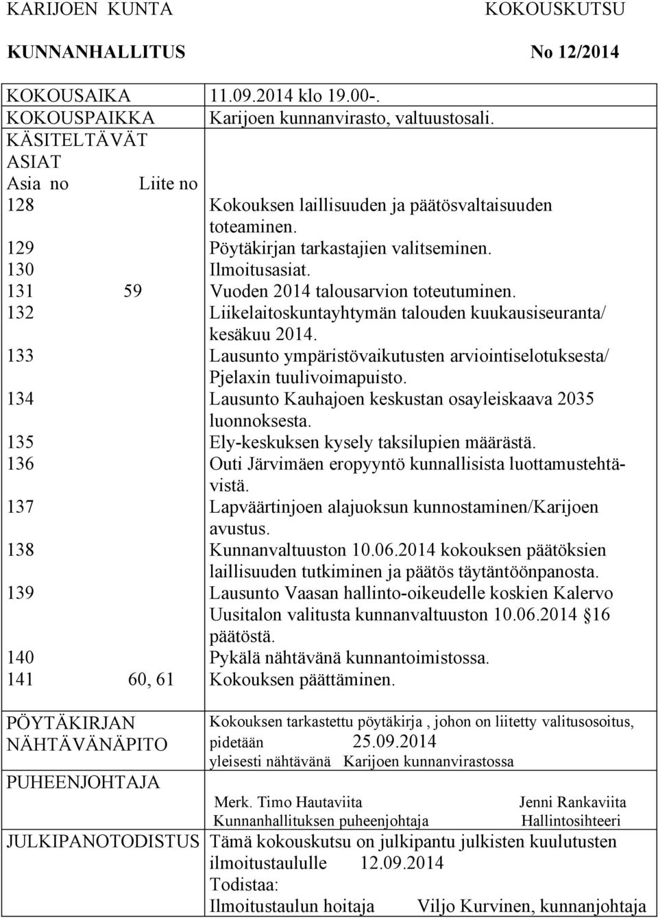 Pöytäkirjan tarkastajien valitseminen. Ilmoitusasiat. Vuoden 2014 talousarvion toteutuminen. Liikelaitoskuntayhtymän talouden kuukausiseuranta/ kesäkuu 2014.