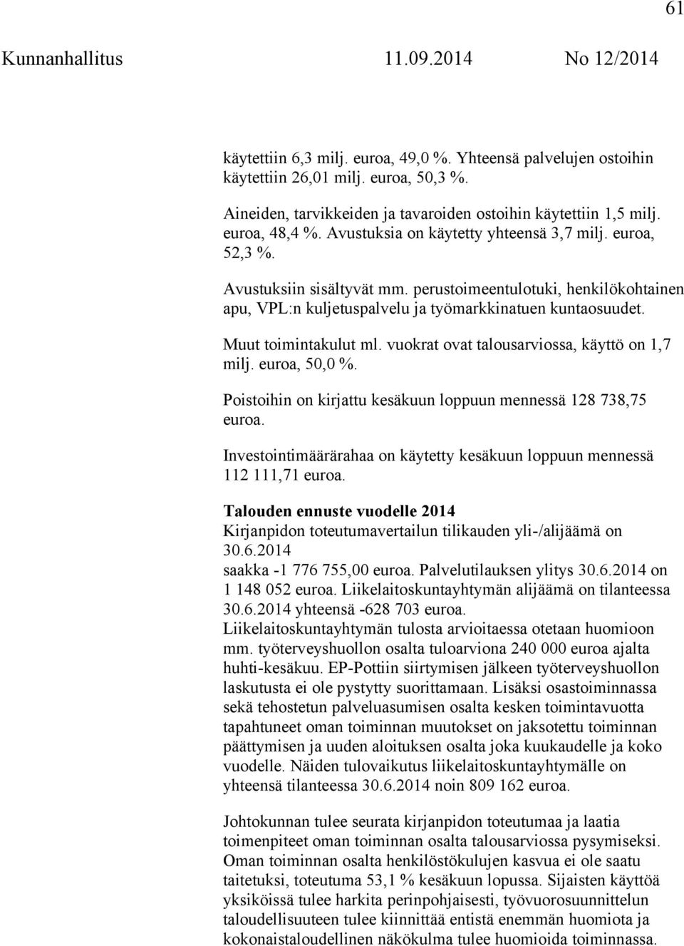 Muut toimintakulut ml. vuokrat ovat talousarviossa, käyttö on 1,7 milj. euroa, 50,0 %. Poistoihin on kirjattu kesäkuun loppuun mennessä 128 738,75 euroa.