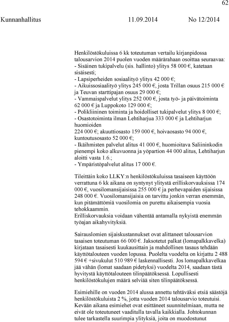 Vammaispalvelut ylitys 252 000, josta työ- ja päivätoiminta 62 000 ja Luppokoto 129 000 ; - Polikliininen toiminta ja hoidolliset tukipalvelut ylitys 8 000 ; - Osastotoiminta ilman Lehtiharjua 333