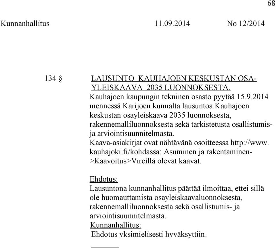 arviointisuunnitelmasta. Kaava-asiakirjat ovat nähtävänä osoitteessa http://www. kauhajoki.fi/kohdassa: Asuminen ja rakentaminen- >Kaavoitus>Vireillä olevat kaavat.