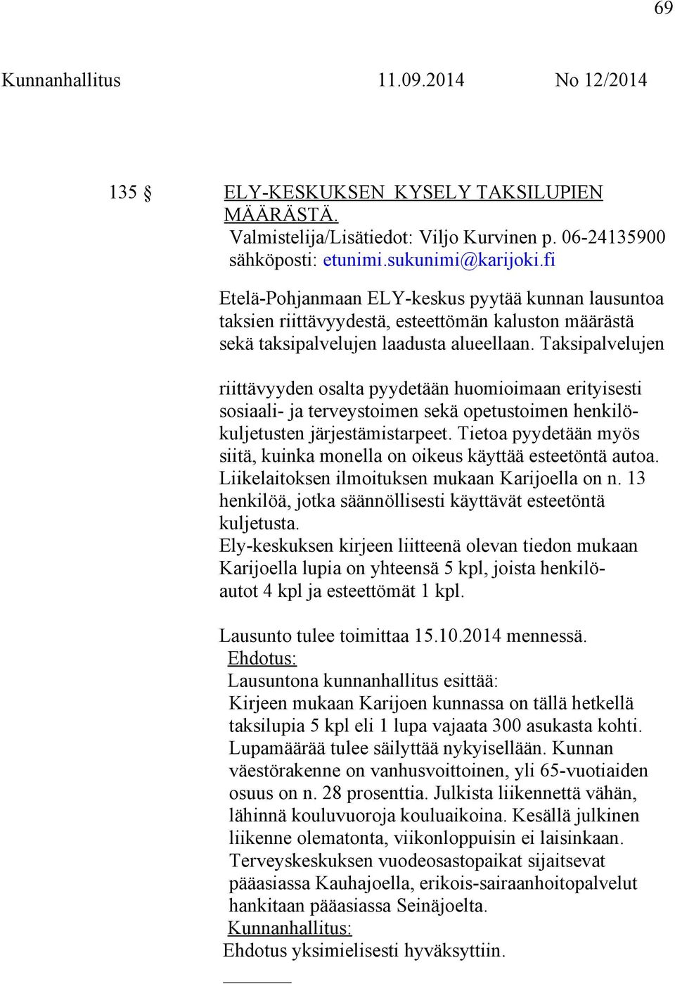 Taksipalvelujen riittävyyden osalta pyydetään huomioimaan erityisesti sosiaali- ja terveystoimen sekä opetustoimen henkilökuljetusten järjestämistarpeet.