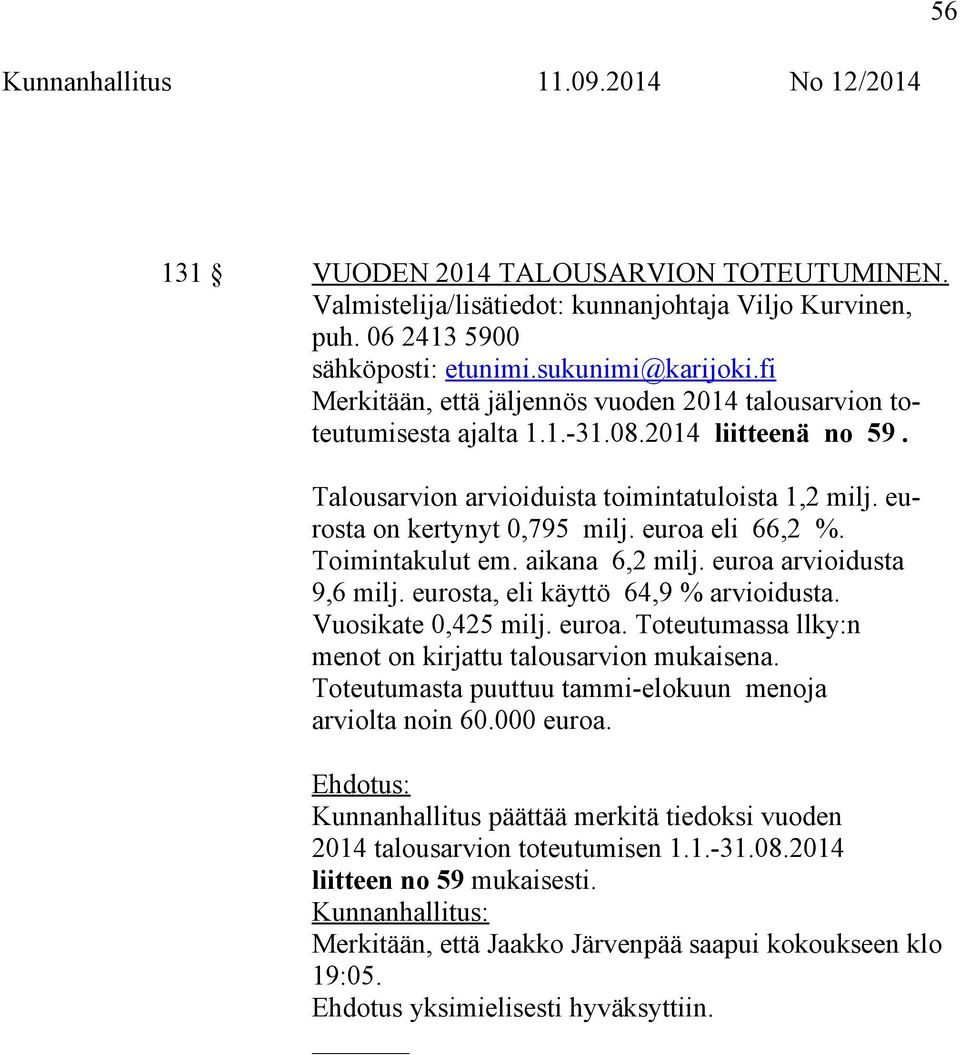 euroa eli 66,2 %. Toimintakulut em. aikana 6,2 milj. euroa arvioidusta 9,6 milj. eurosta, eli käyttö 64,9 % arvioidusta. Vuosikate 0,425 milj. euroa. Toteutumassa llky:n menot on kirjattu talousarvion mukaisena.