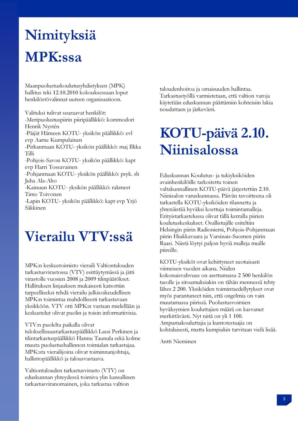 päällikkö: maj Ilkka Tilli -Pohjois-Savon KOTU- yksikön päällikkö: kapt evp Harri Tossavainen -Pohjanmaan KOTU- yksikön päällikkö: psyk.