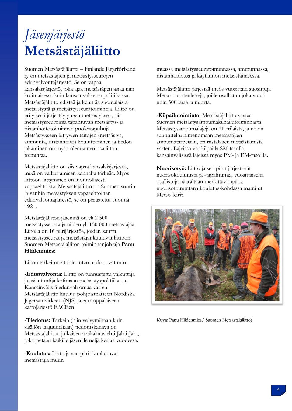 Metsästäjäliitto edistää ja kehittää suomalaista metsästystä ja metsästysseuratoimintaa.