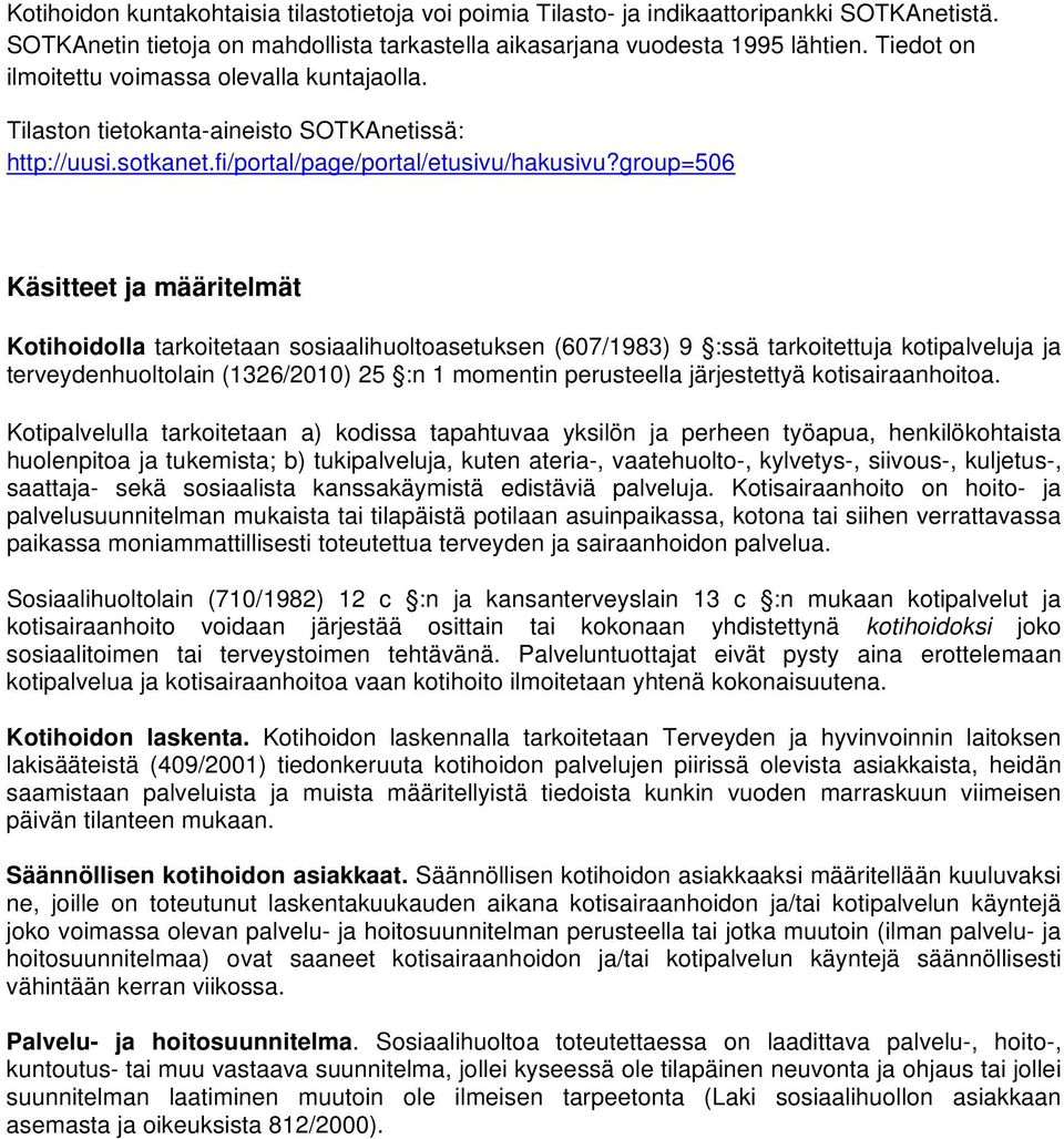 group=506 Käsitteet ja määritelmät Kotihoidolla tarkoitetaan sosiaalihuoltoasetuksen (607/1983) 9 :ssä tarkoitettuja kotipalveluja ja terveydenhuoltolain (1326/2010) 25 :n 1 momentin perusteella