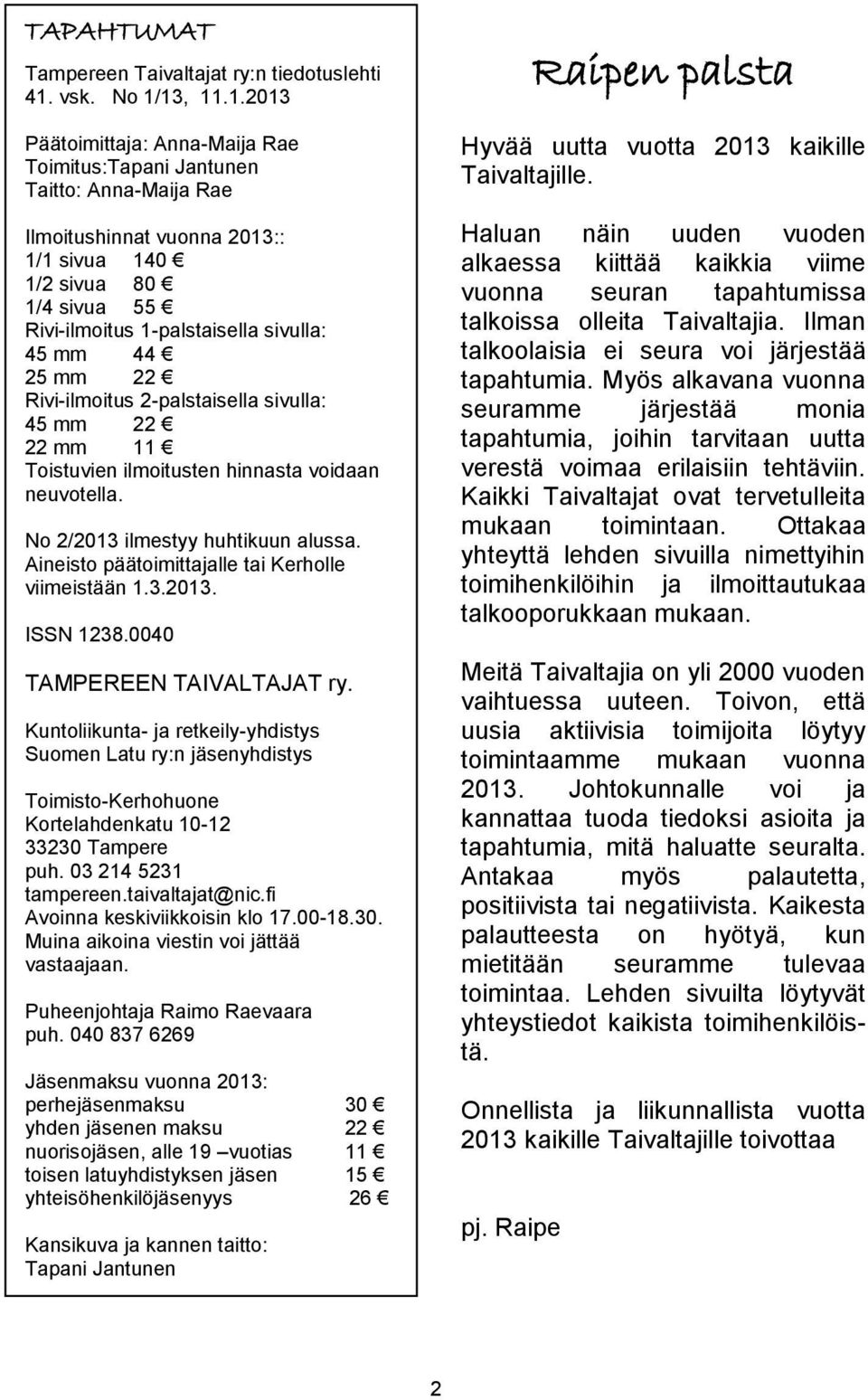 13, 11.1.2013 Päätoimittaja: Anna-Maija Rae Toimitus:Tapani Jantunen Taitto: Anna-Maija Rae Ilmoitushinnat vuonna 2013:: 1/1 sivua 140 1/2 sivua 80 1/4 sivua 55 Rivi-ilmoitus 1-palstaisella sivulla: