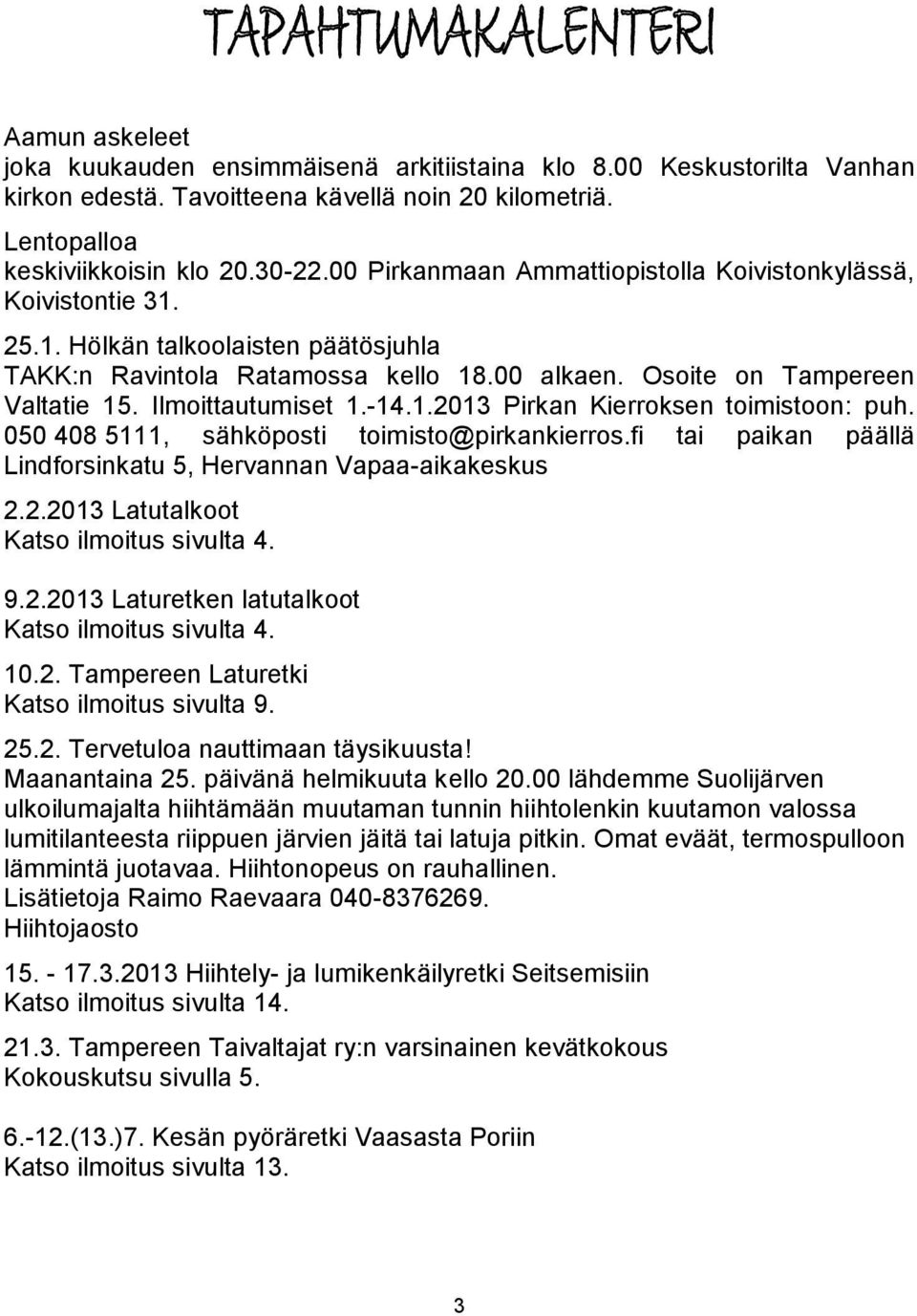 Ilmoittautumiset 1.-14.1.2013 Pirkan Kierroksen toimistoon: puh. 050 408 5111, sähköposti toimisto@pirkankierros.fi tai paikan päällä Lindforsinkatu 5, Hervannan Vapaa-aikakeskus 2.2.2013 Latutalkoot Katso ilmoitus sivulta 4.