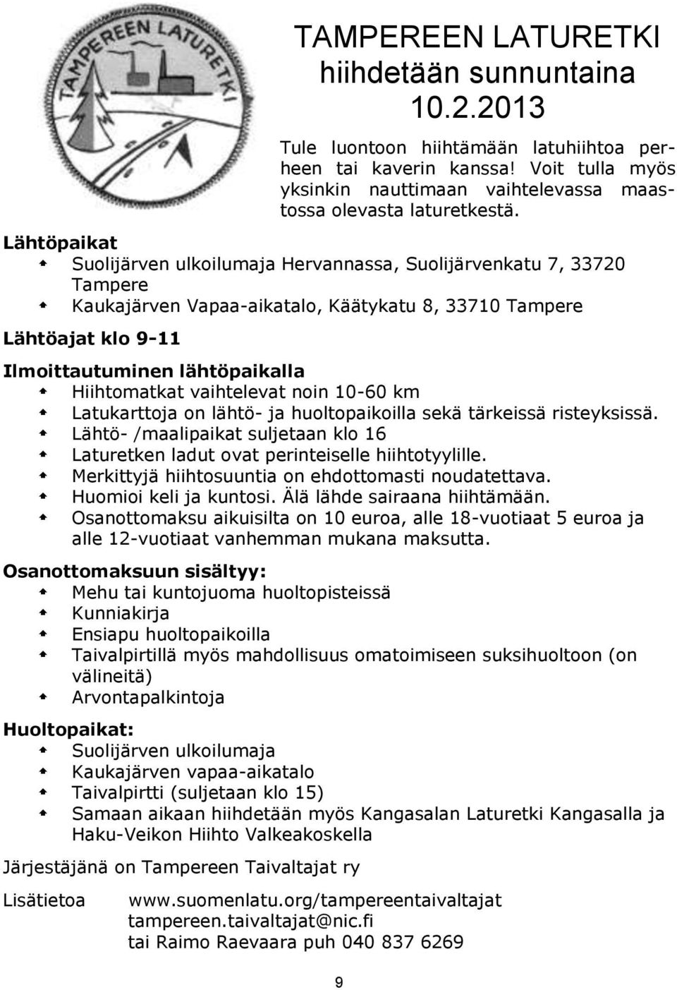 vaihtelevat noin 10-60 km Latukarttoja on lähtö- ja huoltopaikoilla sekä tärkeissä risteyksissä. Lähtö- /maalipaikat suljetaan klo 16 Laturetken ladut ovat perinteiselle hiihtotyylille.