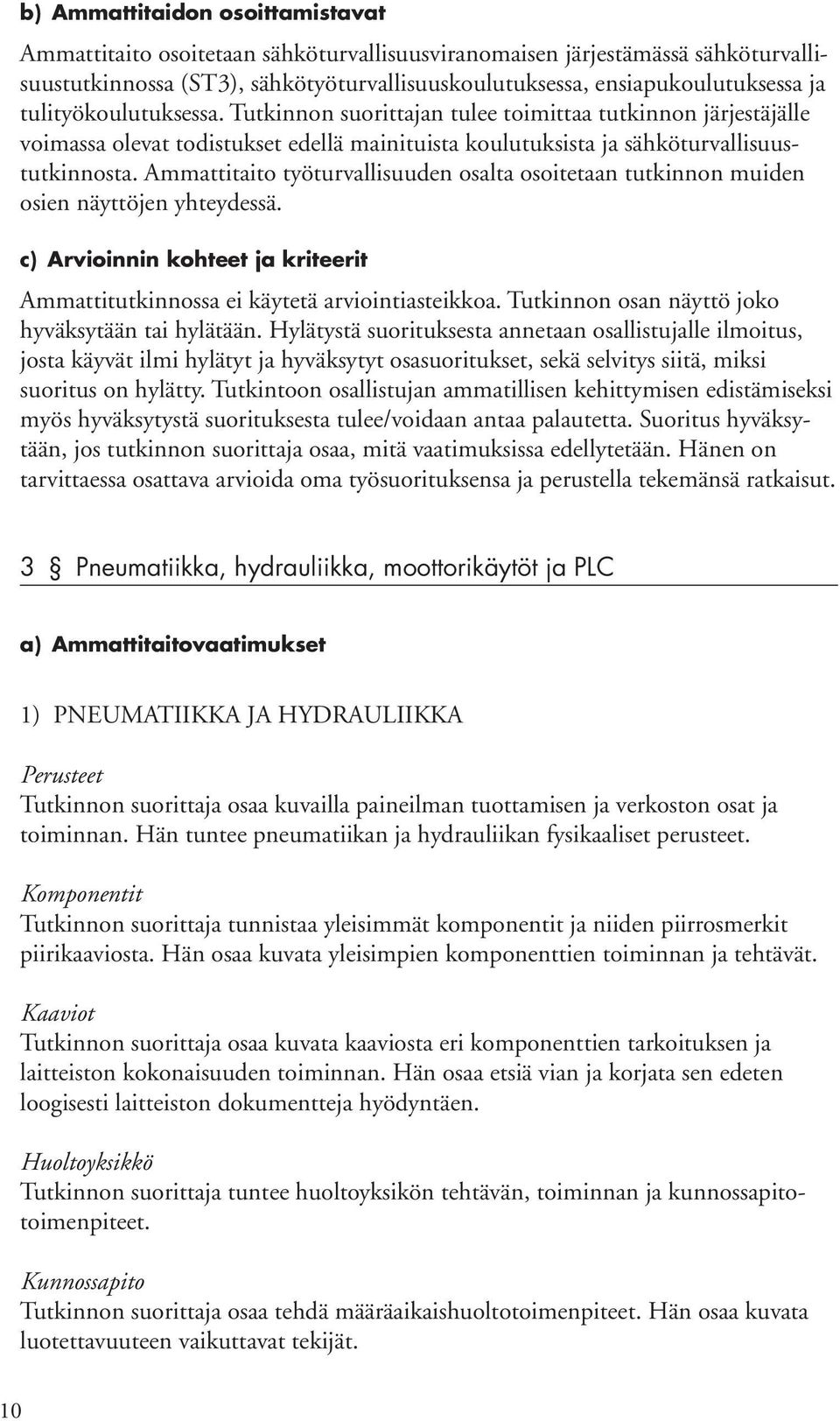 Ammattitaito työturvallisuuden osalta osoitetaan tutkinnon muiden osien näyttöjen yhteydessä. c) Arvioinnin kohteet ja kriteerit Ammattitutkinnossa ei käytetä arviointiasteikkoa.