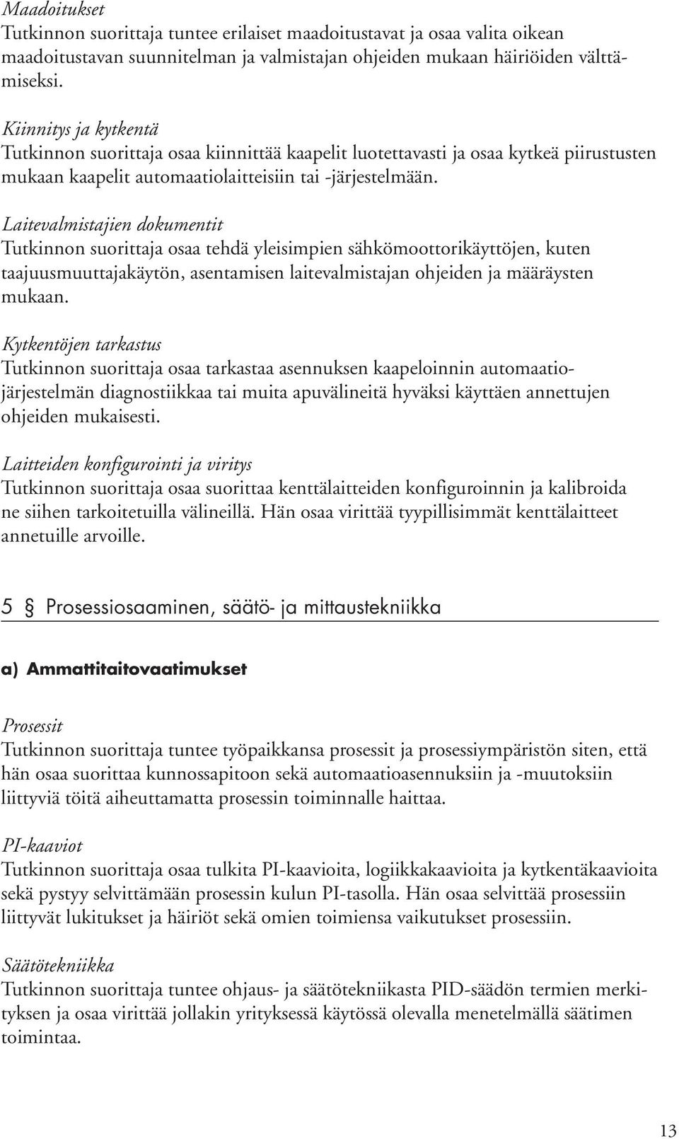 Laitevalmistajien dokumentit Tutkinnon suorittaja osaa tehdä yleisimpien sähkömoottorikäyttöjen, kuten taajuusmuuttajakäytön, asentamisen laitevalmistajan ohjeiden ja määräysten mukaan.