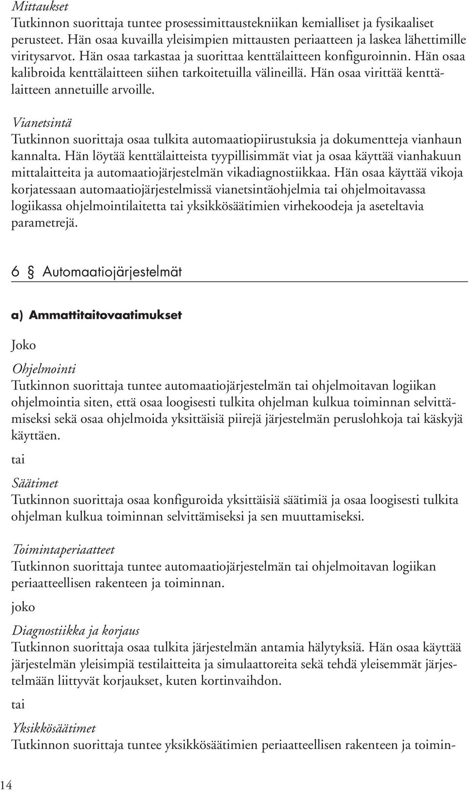 Vianetsintä Tutkinnon suorittaja osaa tulkita automaatiopiirustuksia ja dokumentteja vianhaun kannalta.