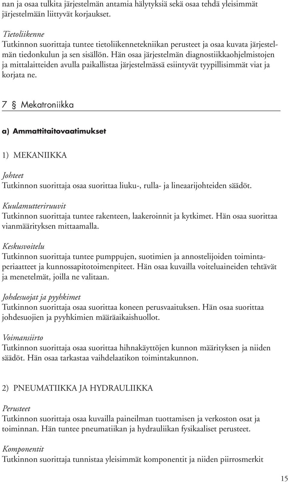 Hän osaa järjestelmän diagnostiikkaohjelmistojen ja mittalaitteiden avulla paikallistaa järjestelmässä esiintyvät tyypillisimmät viat ja korjata ne.
