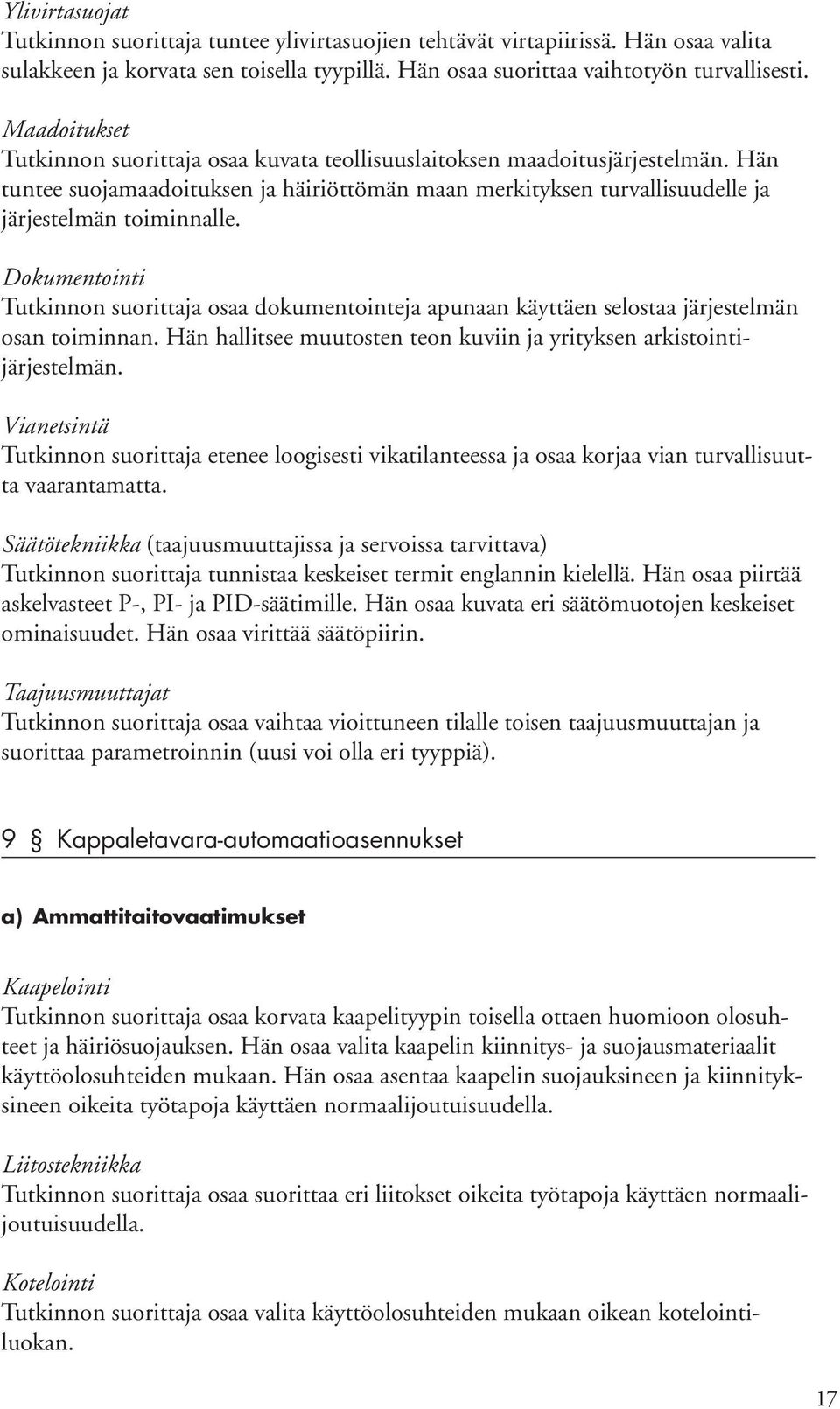 Dokumentointi Tutkinnon suorittaja osaa dokumentointeja apunaan käyttäen selostaa järjestelmän osan toiminnan. Hän hallitsee muutosten teon kuviin ja yrityksen arkistointijärjestelmän.