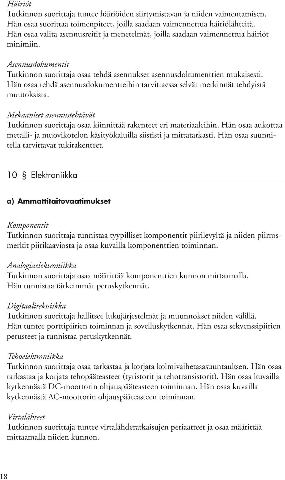 Hän osaa tehdä asennusdokumentteihin tarvittaessa selvät merkinnät tehdyistä muutoksista. Mekaaniset asennustehtävät Tutkinnon suorittaja osaa kiinnittää rakenteet eri materiaaleihin.