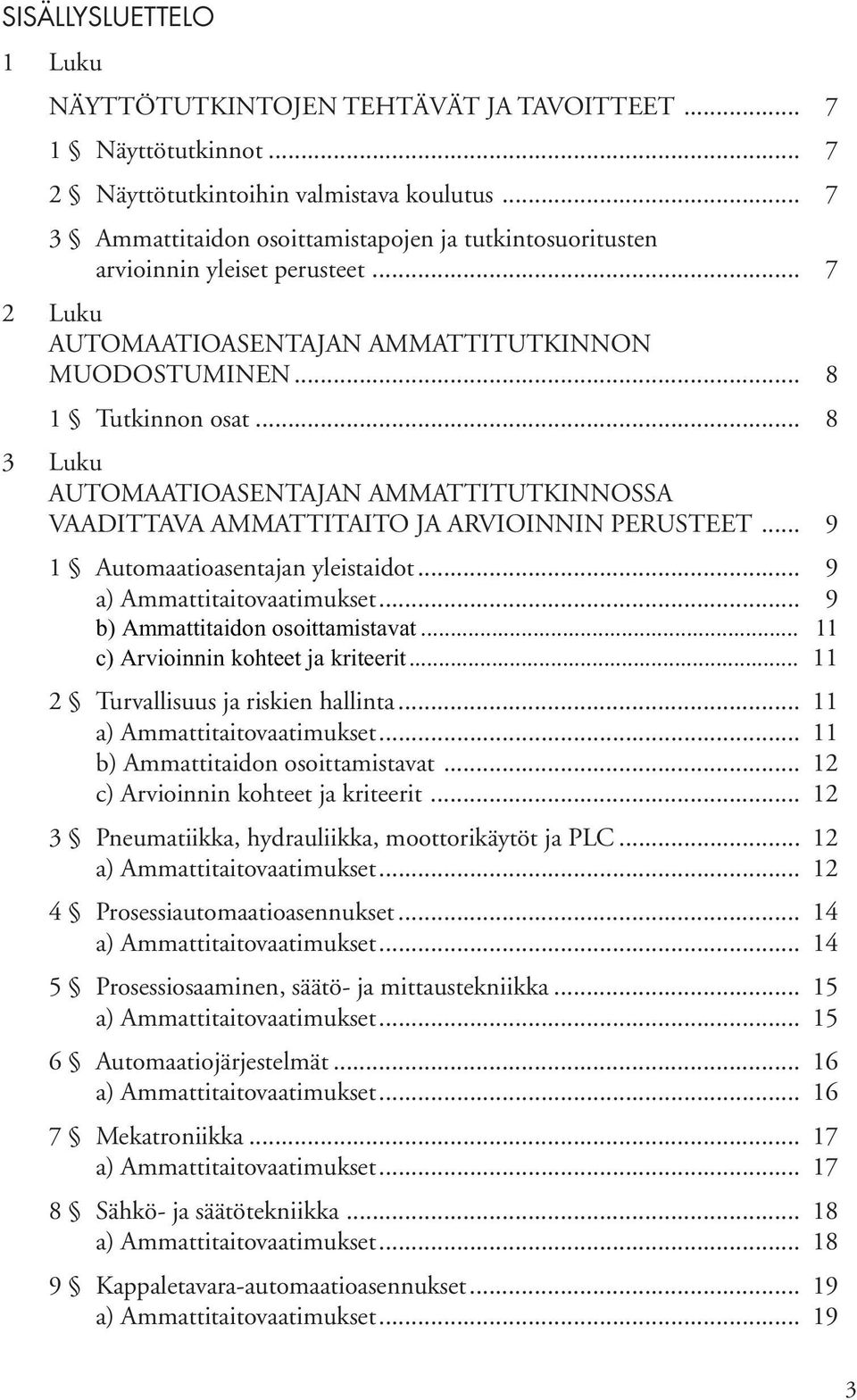 .. 8 3 Luku AUTOMAATIOASENTAJAN AMMATTITUTKINNOSSA VAADITTAVA AMMATTITAITO JA ARVIOINNIN PERUSTEET... 9 1 Automaatioasentajan yleistaidot... 9... 9 b) Ammattitaidon osoittamistavat.
