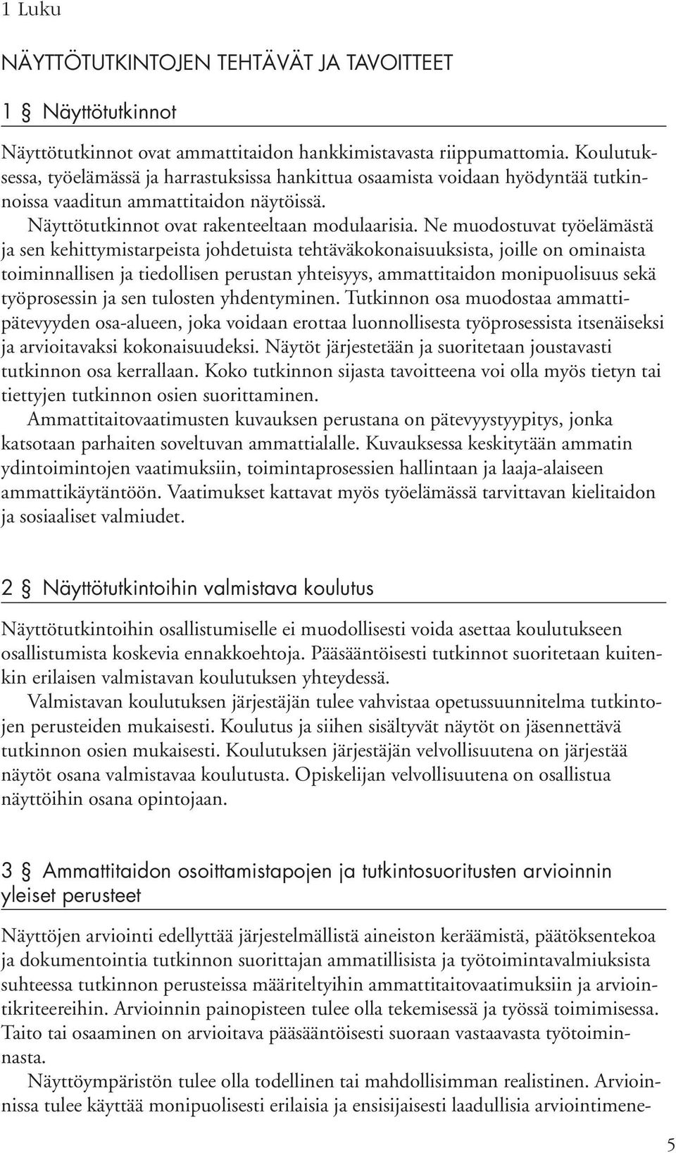 Ne muodostuvat työelämästä ja sen kehittymistarpeista johdetuista tehtäväkokonaisuuksista, joille on ominaista toiminnallisen ja tiedollisen perustan yhteisyys, ammattitaidon monipuolisuus sekä