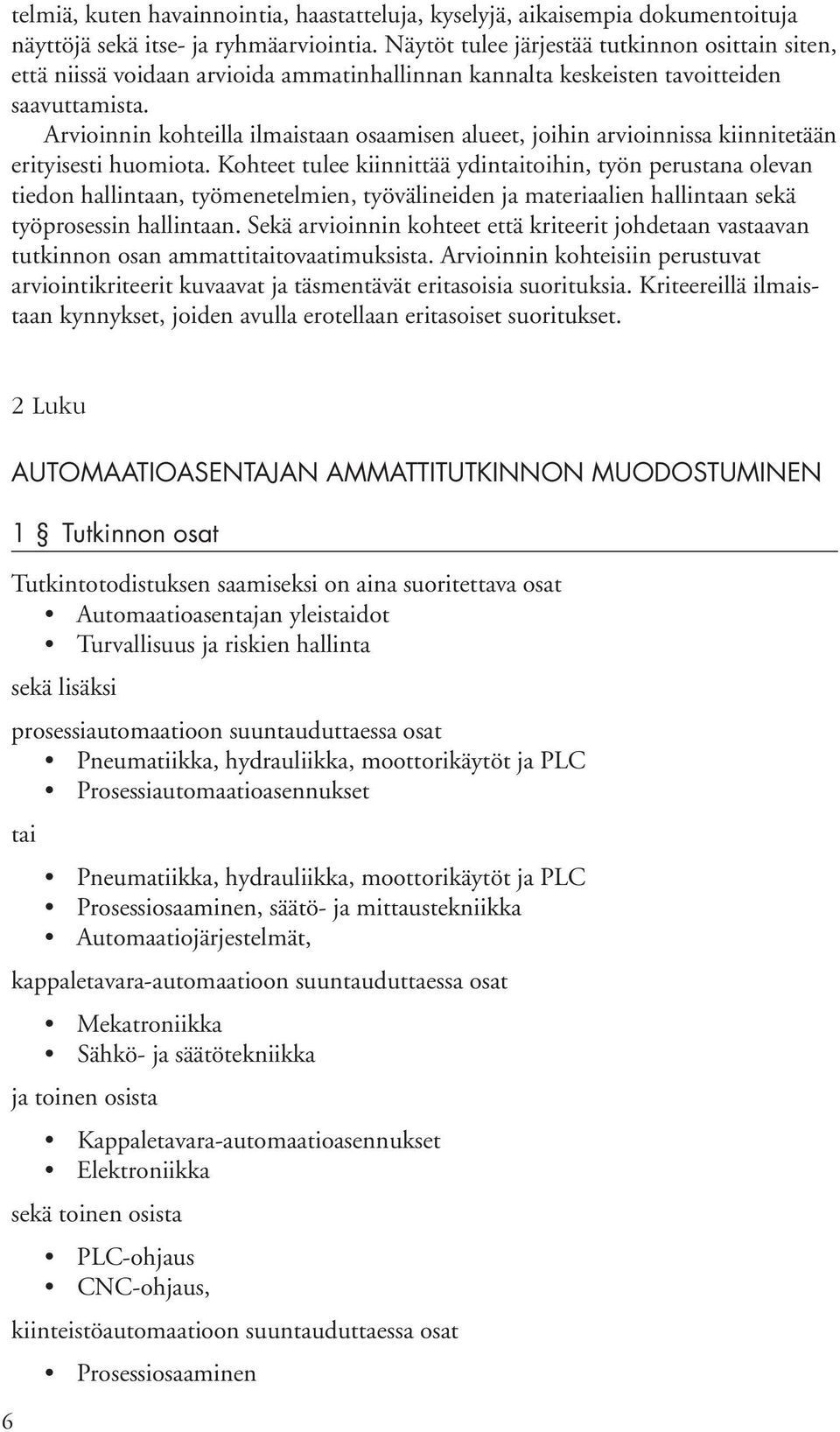 Arvioinnin kohteilla ilmaistaan osaamisen alueet, joihin arvioinnissa kiinnitetään erityisesti huomiota.
