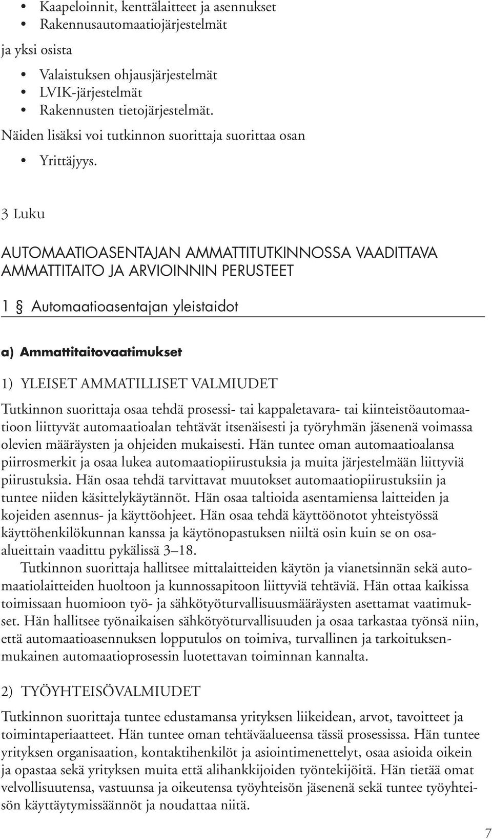 3 Luku AUTOMAATIOASENTAJAN AMMATTITUTKINNOSSA VAADITTAVA AMMATTITAITO JA ARVIOINNIN PERUSTEET 1 Automaatioasentajan yleistaidot 1) YLEISET AMMATILLISET VALMIUDET Tutkinnon suorittaja osaa tehdä
