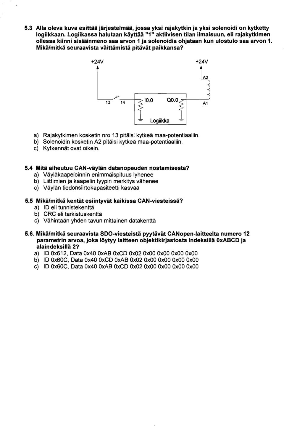 ikajmitka seuraavista vaittiimista pitavat paikkansa? +24V +24V < 3 4+<~. QO.O <.~ +A.../ Logiikka A2 < < a) Rajakytkimen kosketin nro 3 pitaisi kytkea maapotentiaaliin.