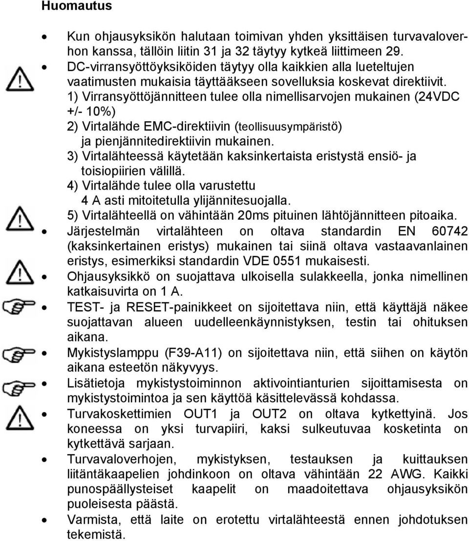 1) Virransyöttöjännitteen tulee olla nimellisarvojen mukainen (24VDC +/- 10%) 2) Virtalähde EMC-direktiivin (teollisuusympäristö) ja pienjännitedirektiivin mukainen.