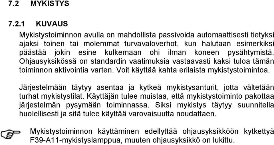 Järjestelmään täytyy asentaa ja kytkeä mykistysanturit, jotta vältetään turhat mykistystilat. Käyttäjän tulee muistaa, että mykistystoiminto pakottaa järjestelmän pysymään toiminnassa.